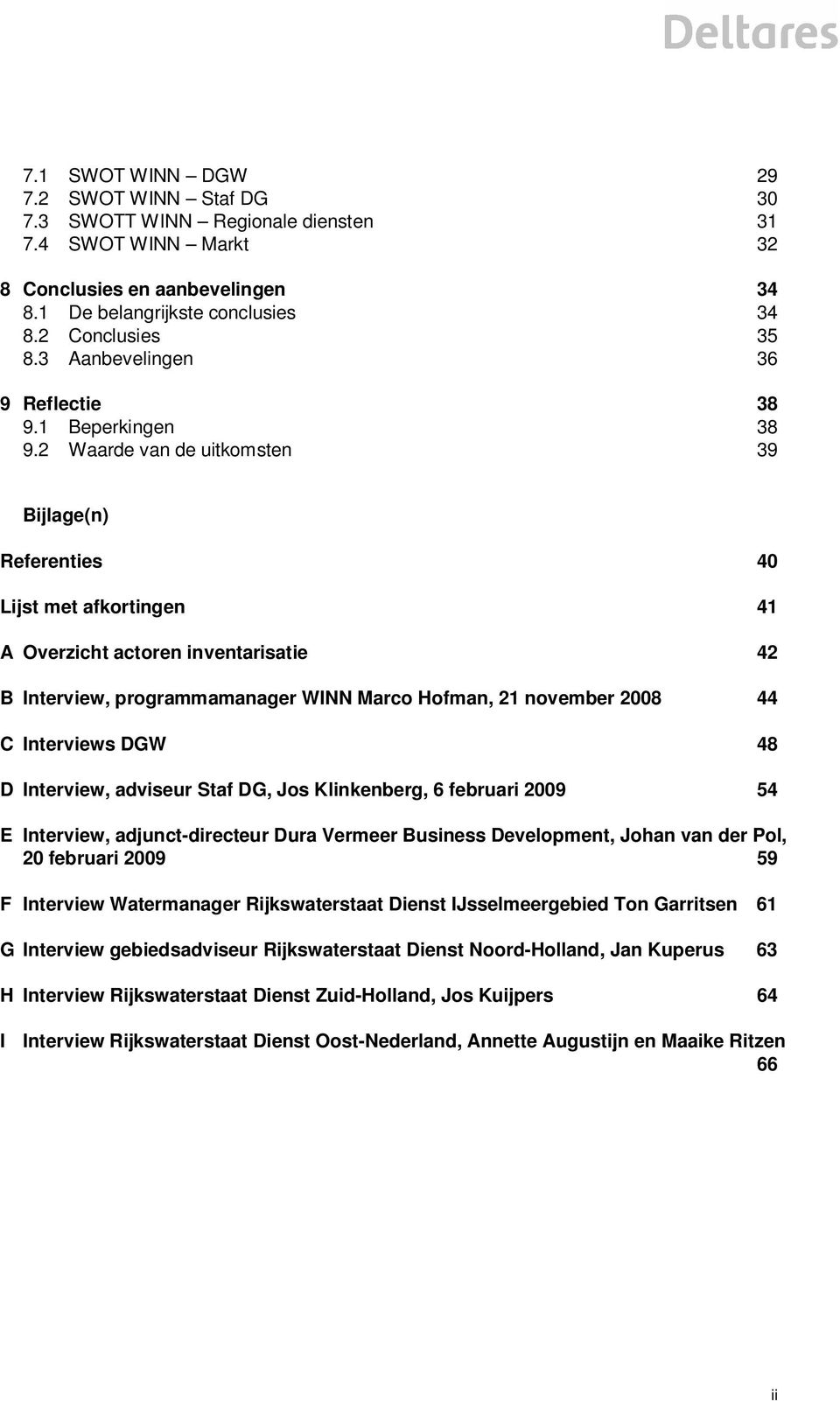 2 Waarde van de uitkomsten 39 Bijlage(n) Referenties 40 Lijst met afkortingen 41 A Overzicht actoren inventarisatie 42 B Interview, programmamanager WINN Marco Hofman, 21 november 2008 44 C