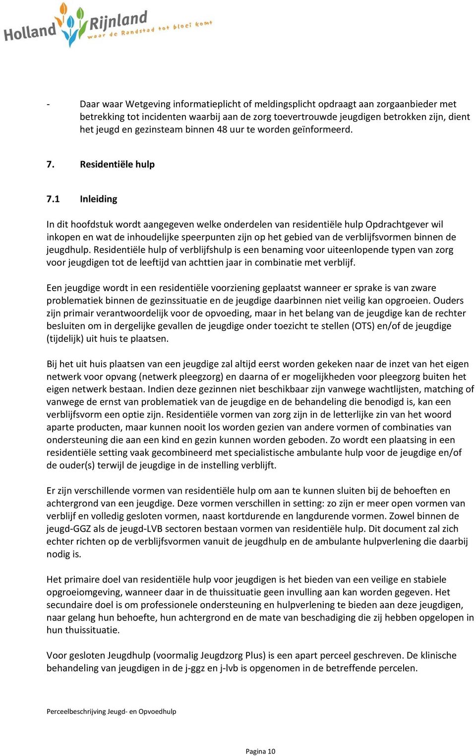 1 Inleiding In dit hoofdstuk wordt aangegeven welke onderdelen van residentiële hulp Opdrachtgever wil inkopen en wat de inhoudelijke speerpunten zijn op het gebied van de verblijfsvormen binnen de