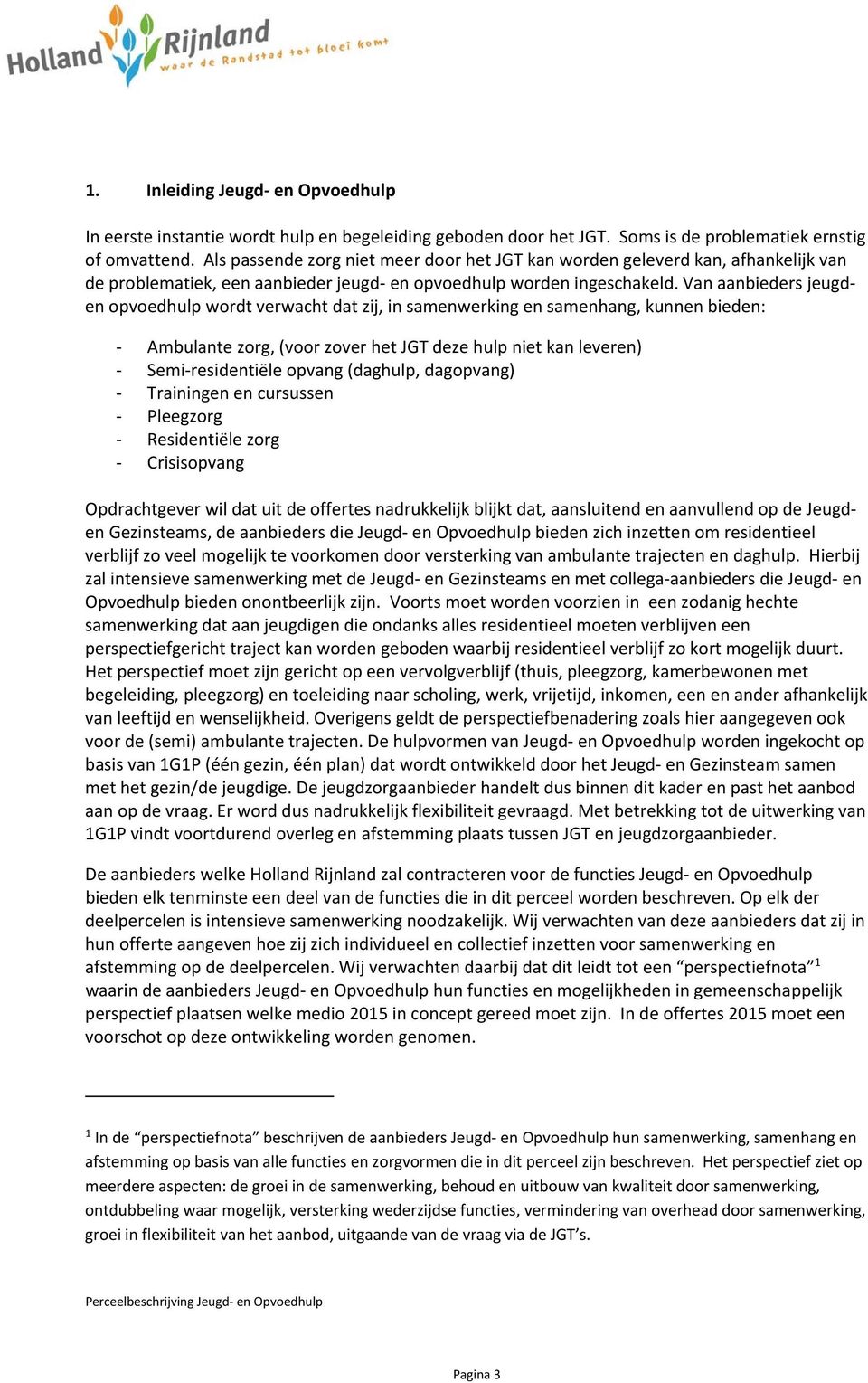 Van aanbieders jeugden opvoedhulp wordt verwacht dat zij, in samenwerking en samenhang, kunnen bieden: Ambulante zorg, (voor zover het JGT deze hulp niet kan leveren) Semi residentiële opvang