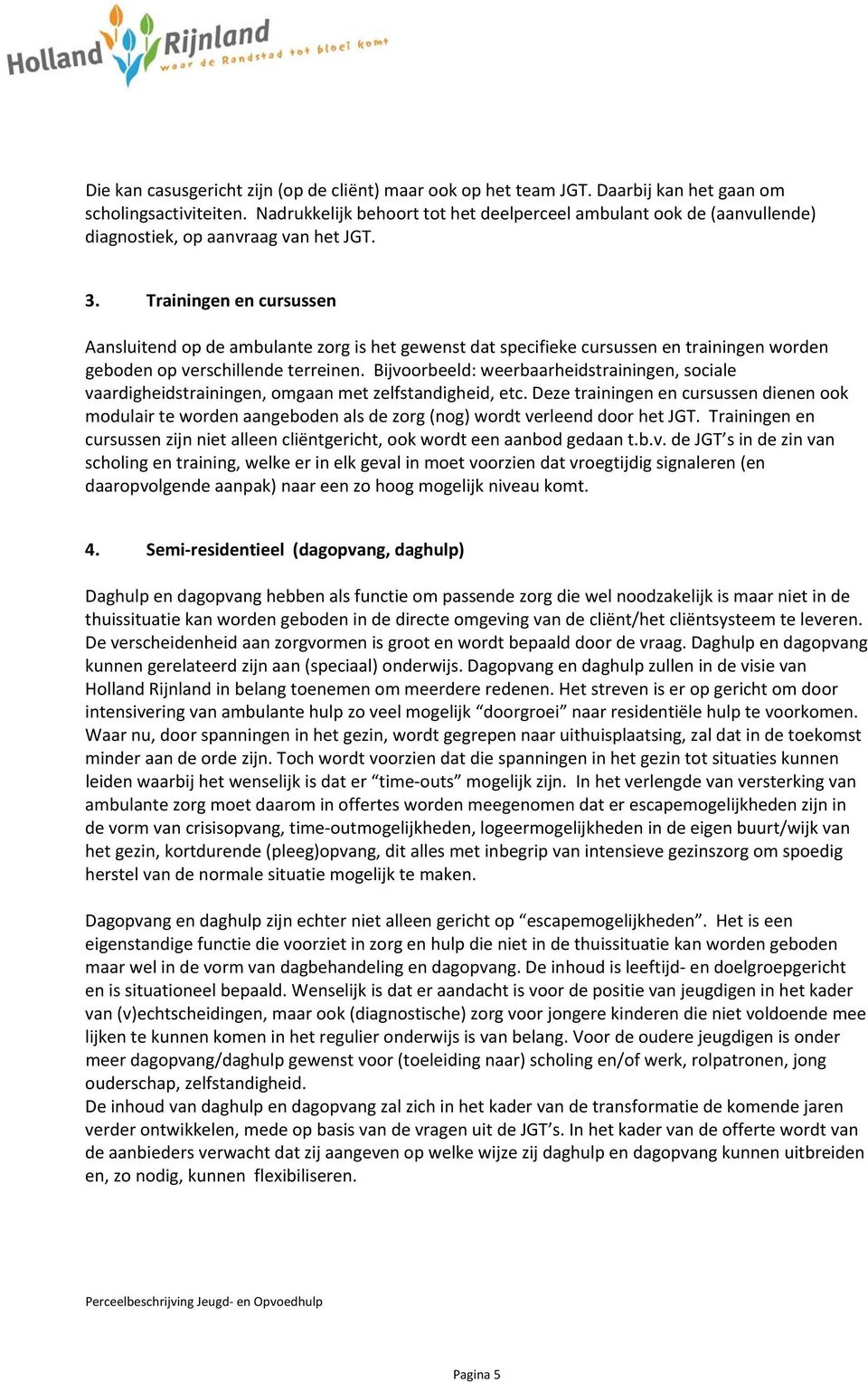 Trainingen en cursussen Aansluitend op de ambulante zorg is het gewenst dat specifieke cursussen en trainingen worden geboden op verschillende terreinen.