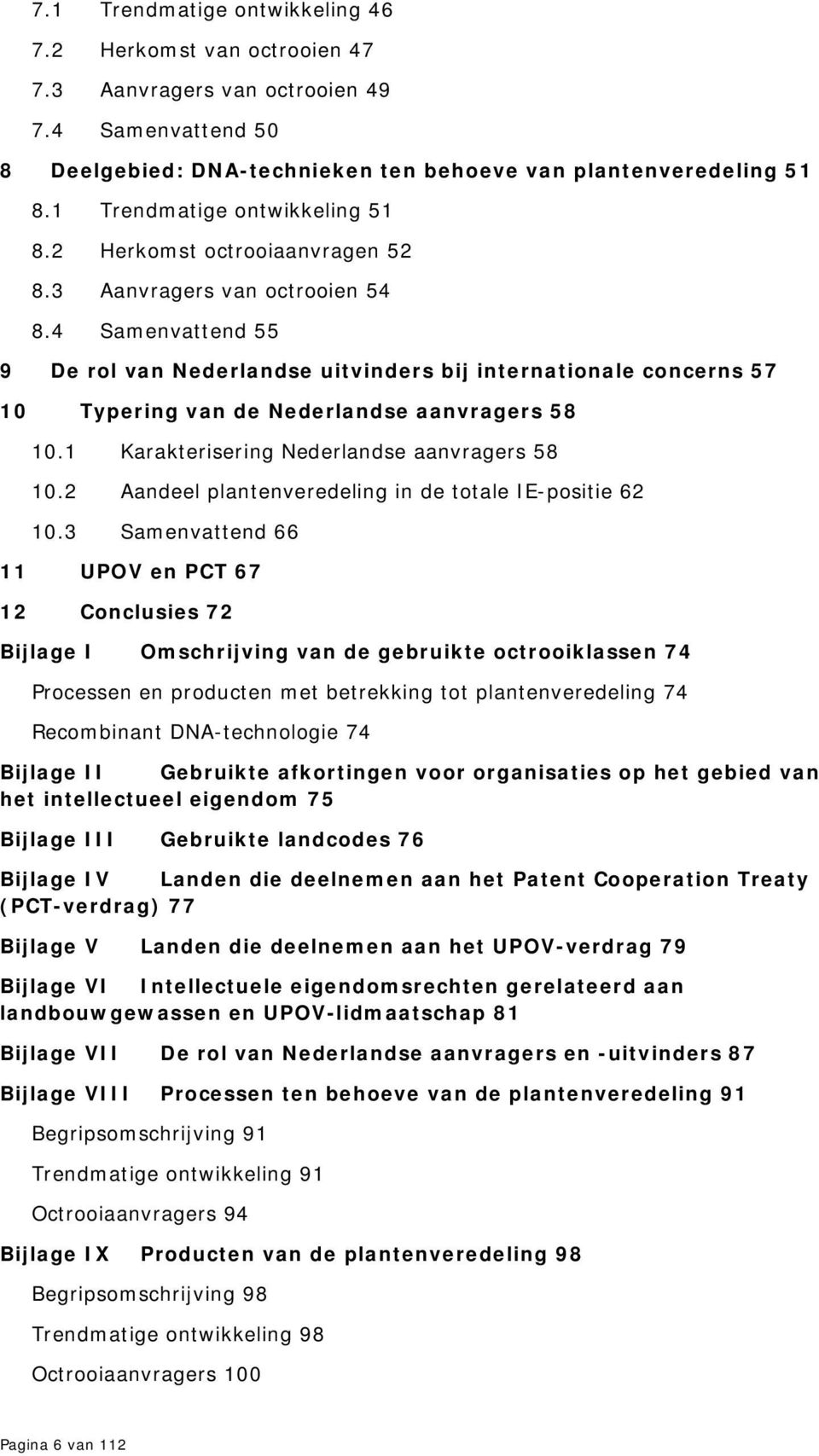 4 Samenvattend 55 9 De rol van Nederlandse uitvinders bij internationale concerns 57 10 Typering van de Nederlandse aanvragers 58 10.1 Karakterisering Nederlandse aanvragers 58 10.