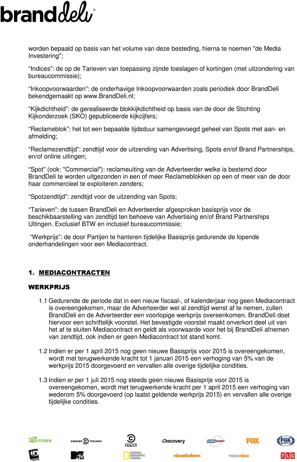 nl; Kijkdichtheid : de gerealiseerde blokkijkdichtheid op basis van de door de Stichting Kijkonderzoek (SKO) gepubliceerde kijkcijfers; Reclameblok : het tot een bepaalde tijdsduur samengevoegd