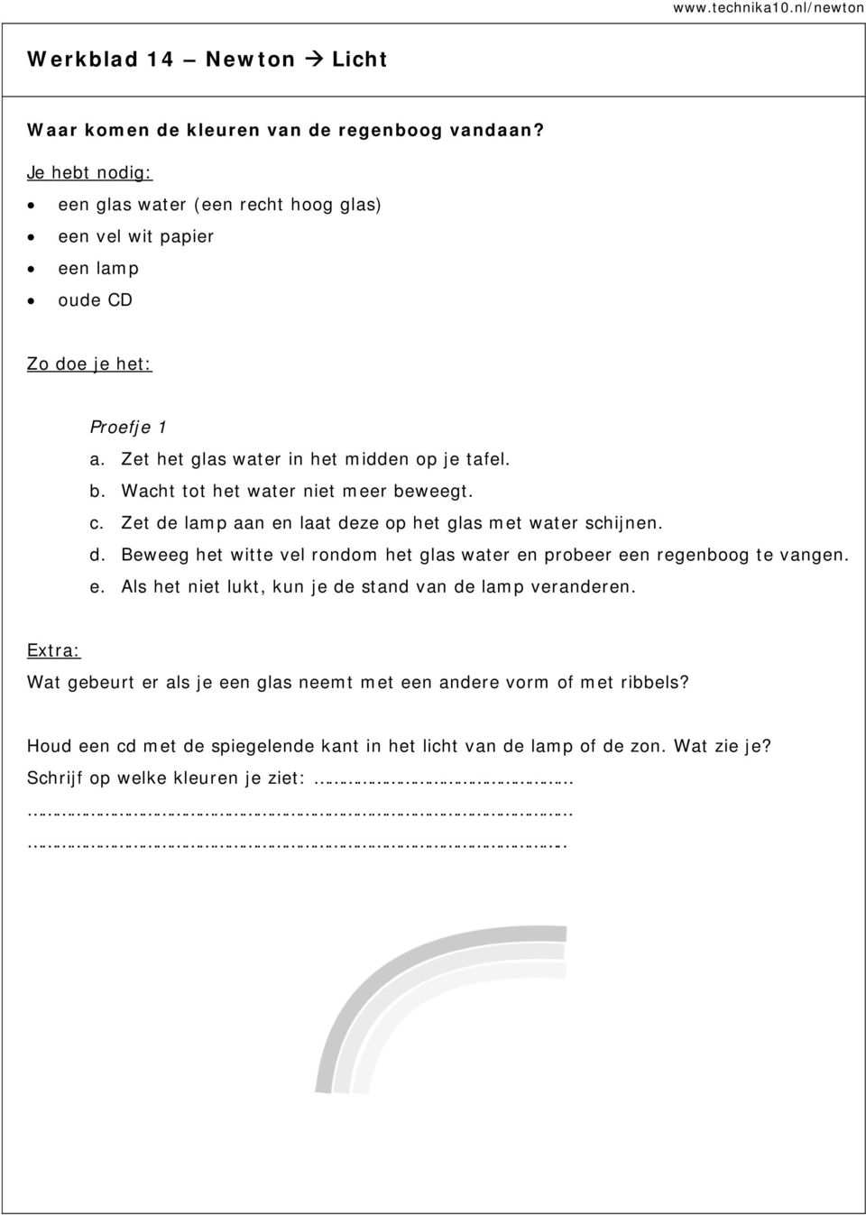 Wacht tot het water niet meer beweegt. c. Zet de lamp aan en laat deze op het glas met water schijnen. d. Beweeg het witte vel rondom het glas water en probeer een regenboog te vangen.