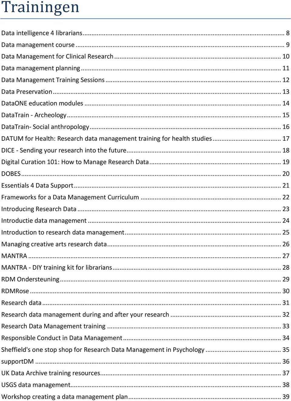 .. 17 DICE - Sending your research into the future... 18 Digital Curation 101: How to Manage Research Data... 19 DOBES... 20 Essentials 4 Data Support... 21 Frameworks for a Data Management Curriculum.