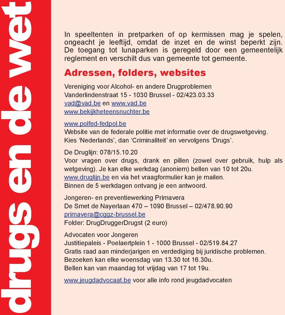 Adressen, folders, websites Vereniging voor Alcohol- en andere Drugproblemen Vanderlindenstraat 15-1030 Brussel - 02/423.03.33 vad@vad.be en www.vad.be www.bekijkheteensnuchter.be www.polfed-fedpol.