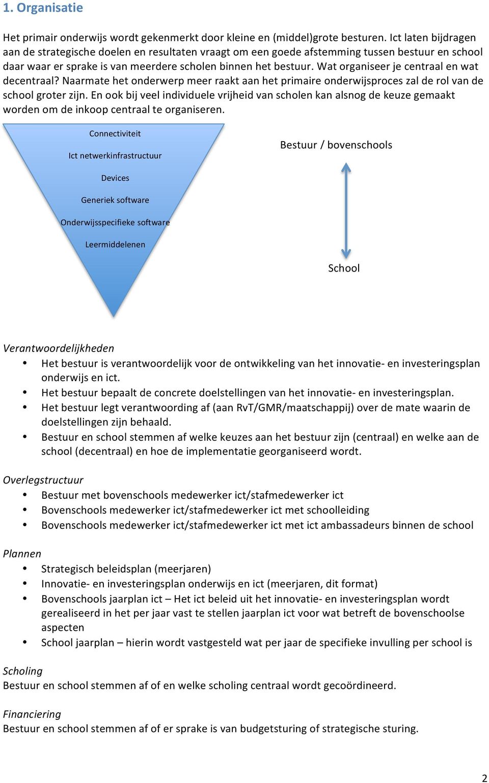 Wat organiseer je centraal en wat decentraal? Naarmate het onderwerp meer raakt aan het primaire onderwijsproces zal de rol van de school groter zijn.