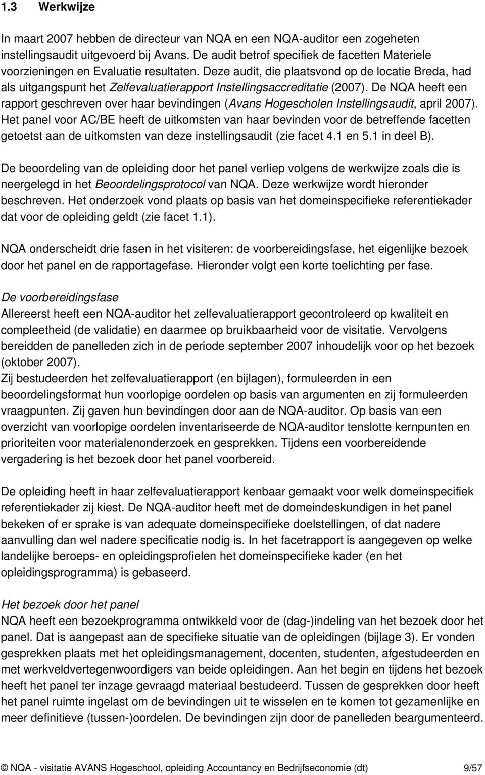 Deze audit, die plaatsvond op de locatie Breda, had als uitgangspunt het Zelfevaluatierapport Instellingsaccreditatie (2007).