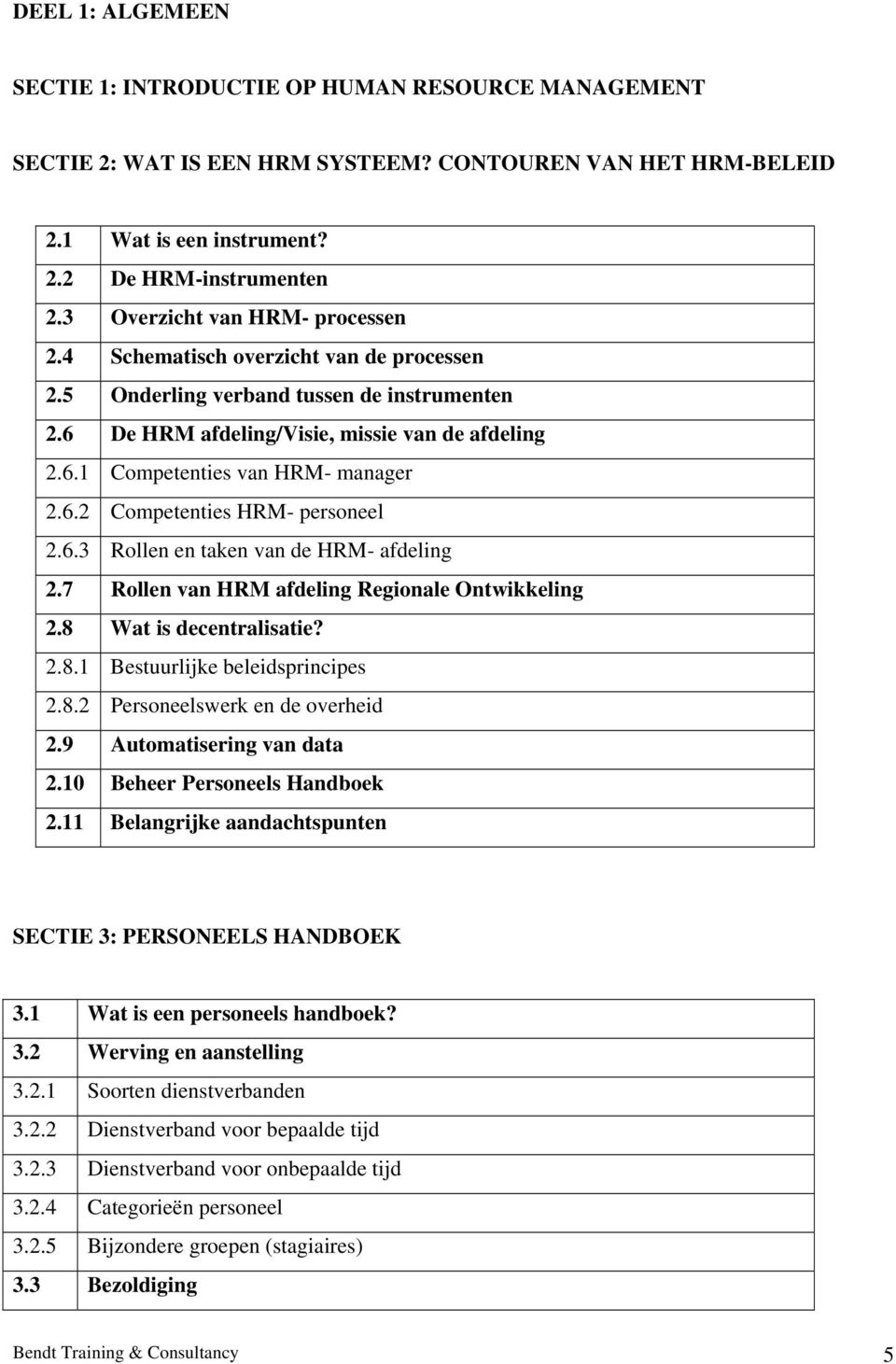 6.2 Competenties HRM- personeel 2.6.3 Rollen en taken van de HRM- afdeling 2.7 Rollen van HRM afdeling Regionale Ontwikkeling 2.8 Wat is decentralisatie? 2.8.1 Bestuurlijke beleidsprincipes 2.8.2 Personeelswerk en de overheid 2.