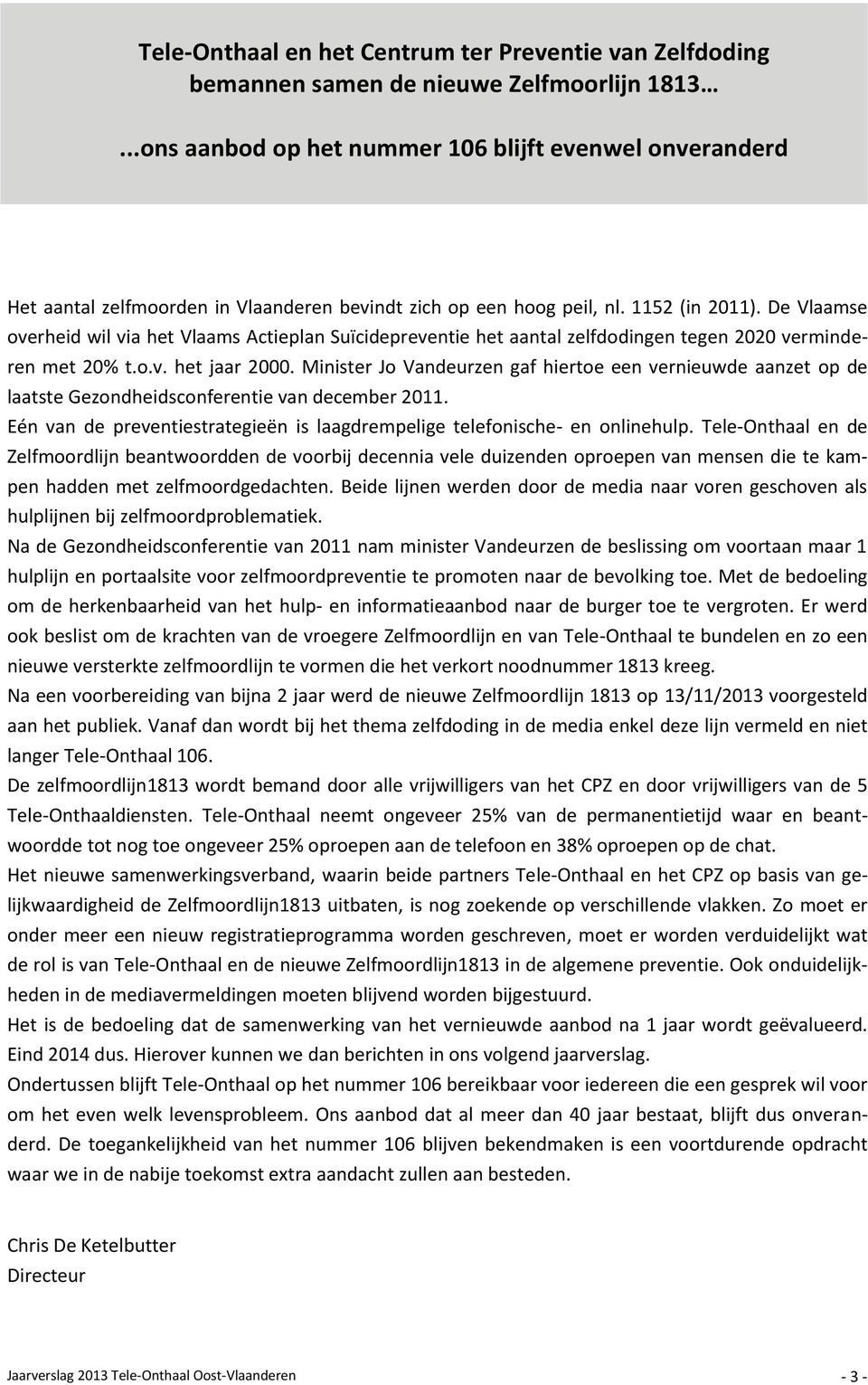 De Vlaamse overheid wil via het Vlaams Actieplan Suïcidepreventie het aantal zelfdodingen tegen 2020 verminderen met 20% t.o.v. het jaar 2000.