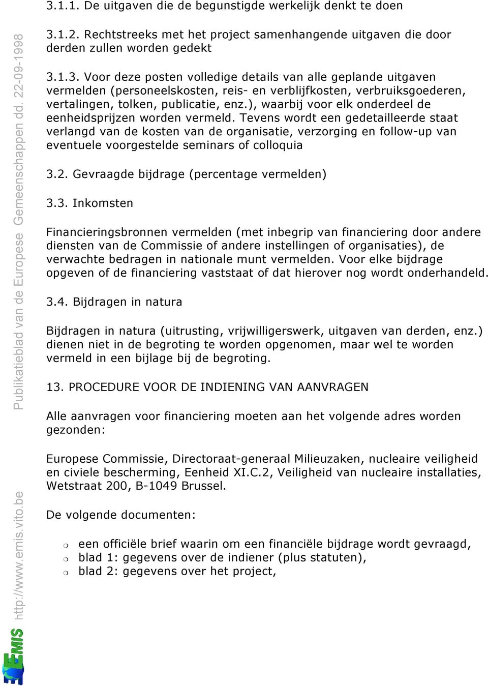 Tevens wordt een gedetailleerde staat verlangd van de kosten van de organisatie, verzorging en follow-up van eventuele voorgestelde seminars of colloquia 3.2.