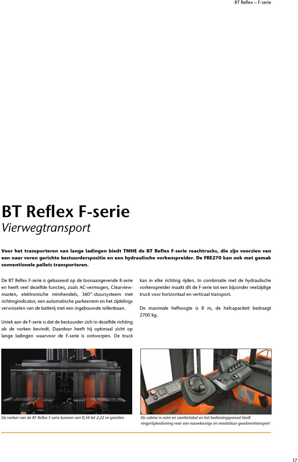 De BT Reflex F-serie is gebaseerd op de toonaangevende R-serie en heeft veel dezelfde functies, zoals AC-vermogen, Clearviewmasten, elektronische minihendels, 360 -stuursysteem met richtingindicator,
