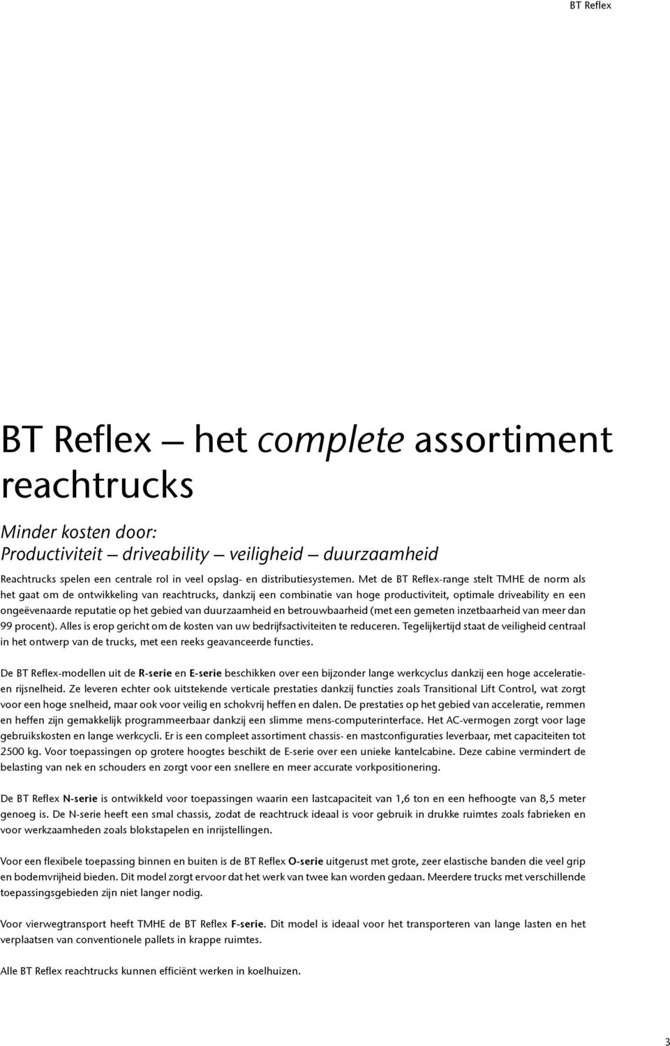 Met de BT Reflex-range stelt TMHE de norm als het gaat om de ontwikkeling van reachtrucks, dankzij een combinatie van hoge productiviteit, optimale driveability en een ongeëvenaarde reputatie op het