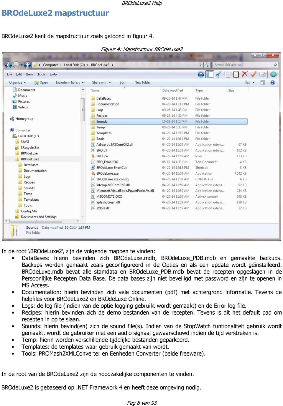 Backups worden gemaakt zoals geconfigureerd in de Opties en als een update wordt geïnstalleerd. BROdeLuxe.mdb bevat alle stamdata en BROdeLuxe_PDB.