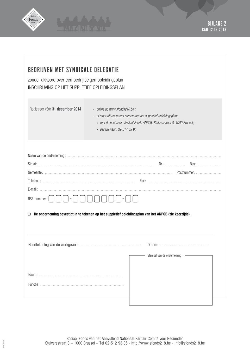 be ; - of stuur dit document samen met het suppletief opleidingsplan : met de post naar : Sociaal, Stuiversstraat 8, 1000 Brussel ; per fax naar : 02-514 59 94 Naam van de onderneming :... Straat :.