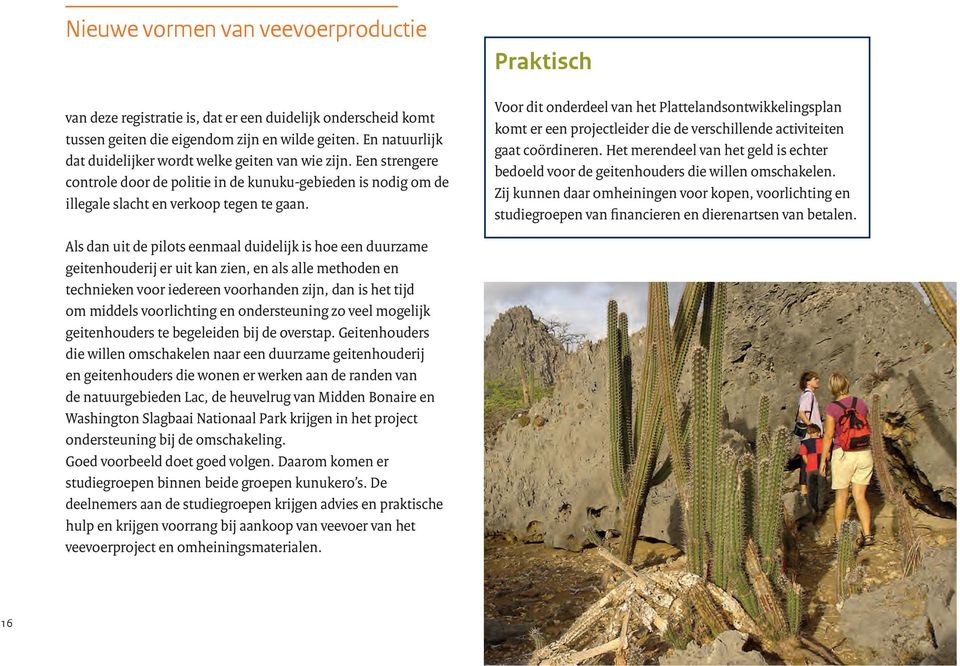 Praktisch Voor dit onderdeel van het Plattelandsontwikkelingsplan komt er een projectleider die de verschillende activiteiten gaat coördineren.