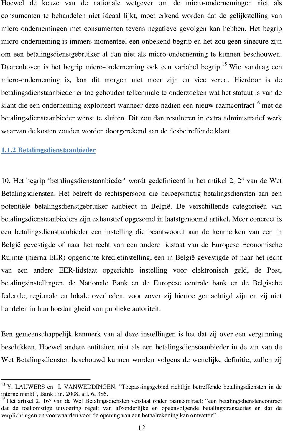 Het begrip micro-onderneming is immers momenteel een onbekend begrip en het zou geen sinecure zijn om een betalingsdienstgebruiker al dan niet als micro-onderneming te kunnen beschouwen.