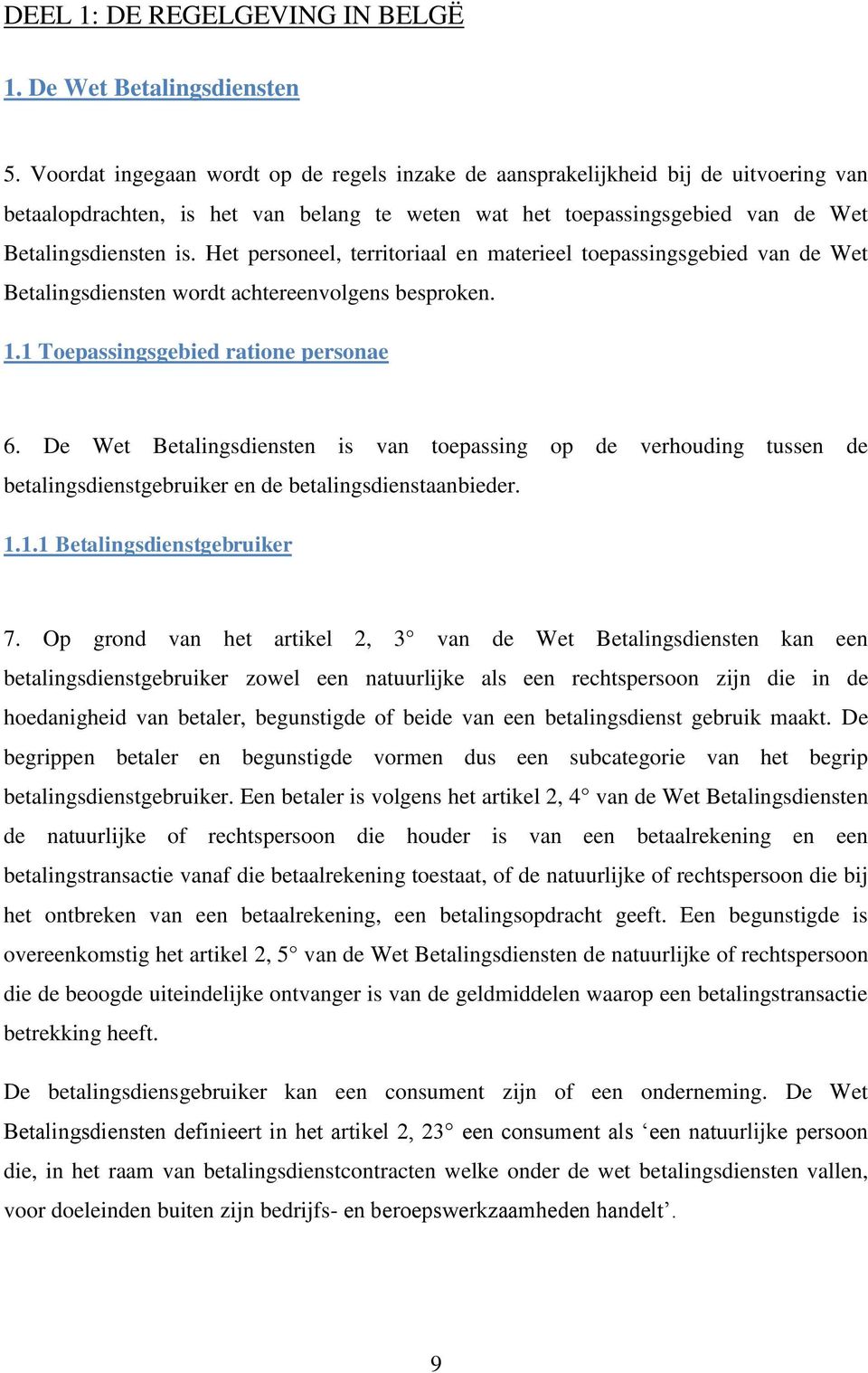 Het personeel, territoriaal en materieel toepassingsgebied van de Wet Betalingsdiensten wordt achtereenvolgens besproken. 1.1 Toepassingsgebied ratione personae 6.