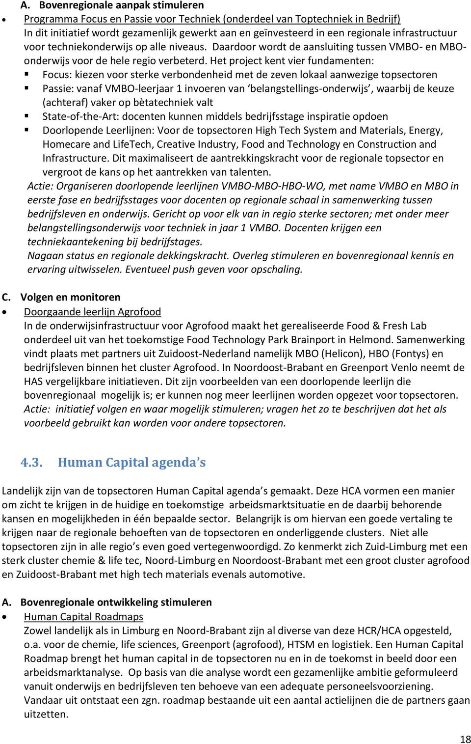 Het project kent vier fundamenten: Focus: kiezen voor sterke verbondenheid met de zeven lokaal aanwezige topsectoren Passie: vanaf VMBO-leerjaar 1 invoeren van belangstellings-onderwijs, waarbij de