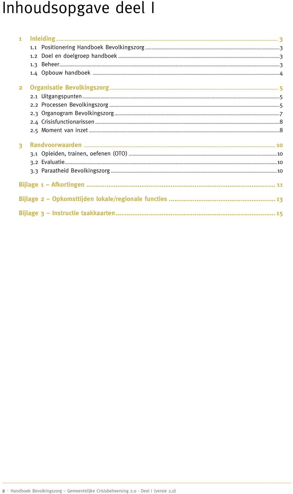 5 Moment van inzet...8 3 Randvoorwaarden...10 3.1 Opleiden, trainen, oefenen (OTO)...10 3.2 Evaluatie...10 3.3 Paraatheid Bevolkingszorg...10 Bijlage 1 Afkortingen.