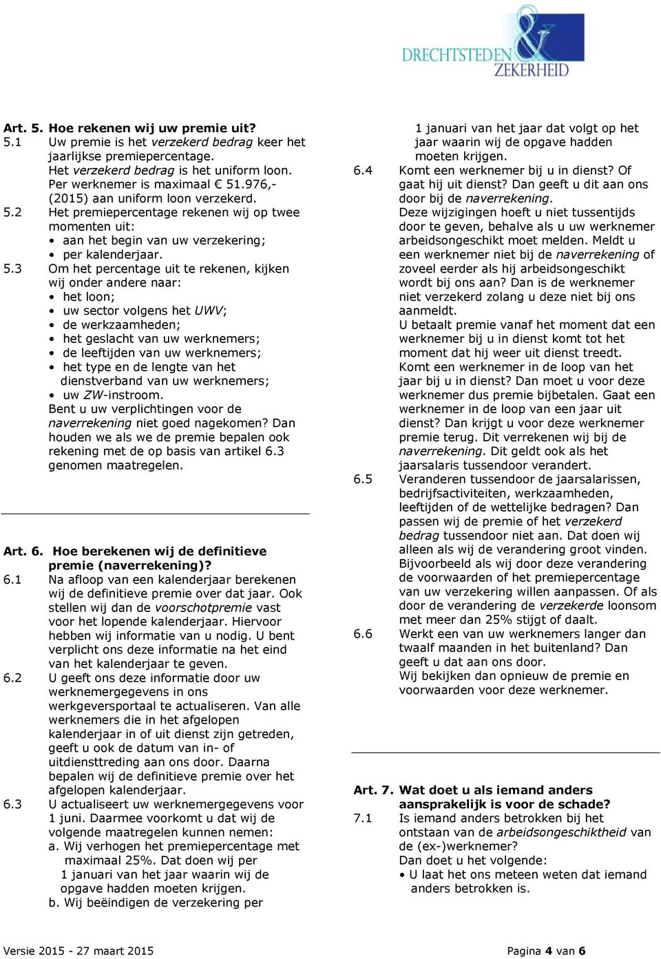 2 Het premiepercentage rekenen wij op twee momenten uit: aan het begin van uw verzekering; per kalenderjaar. 5.