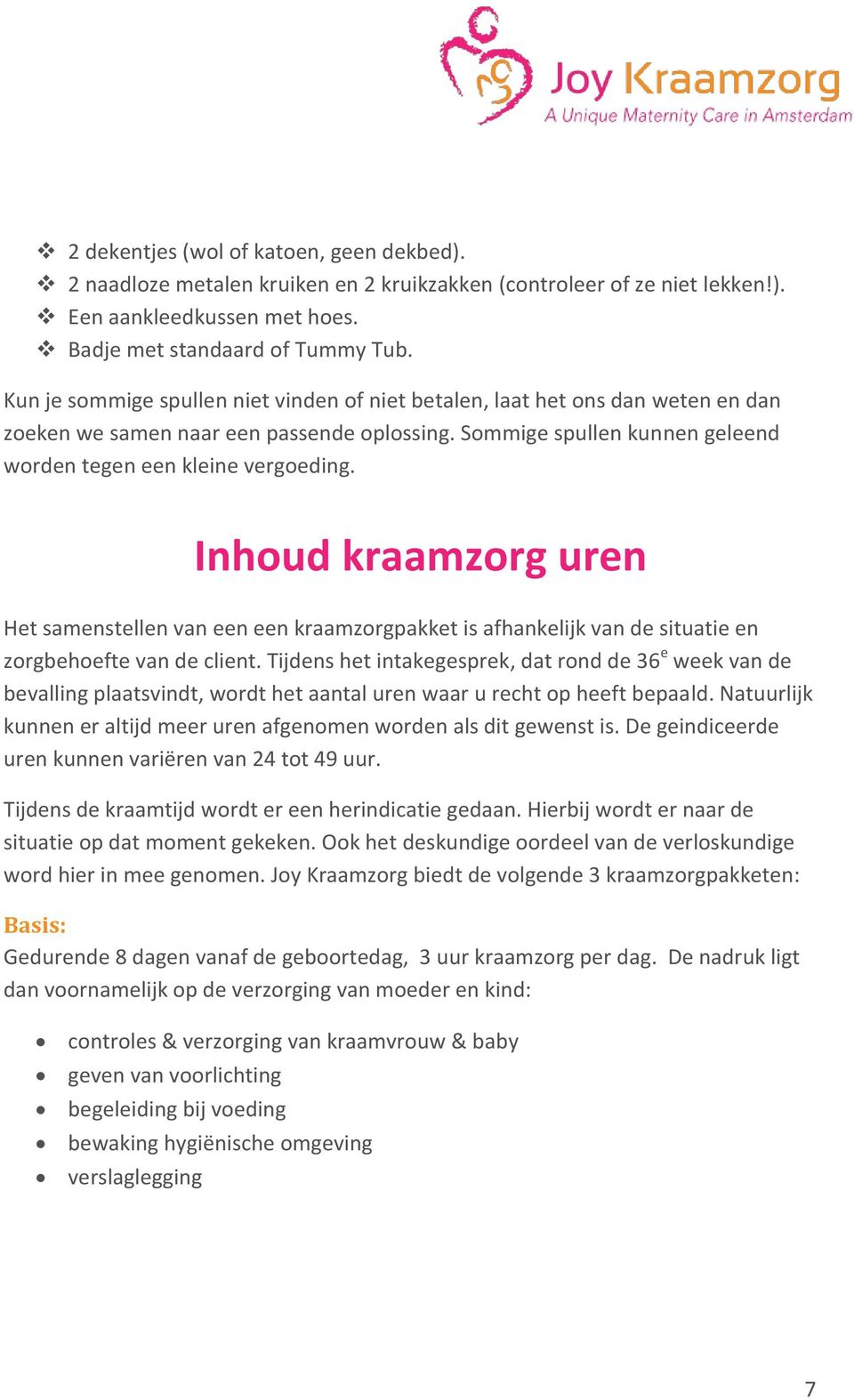 Inhoud kraamzorg uren Het samenstellen van een een kraamzorgpakket is afhankelijk van de situatie en zorgbehoefte van de client.