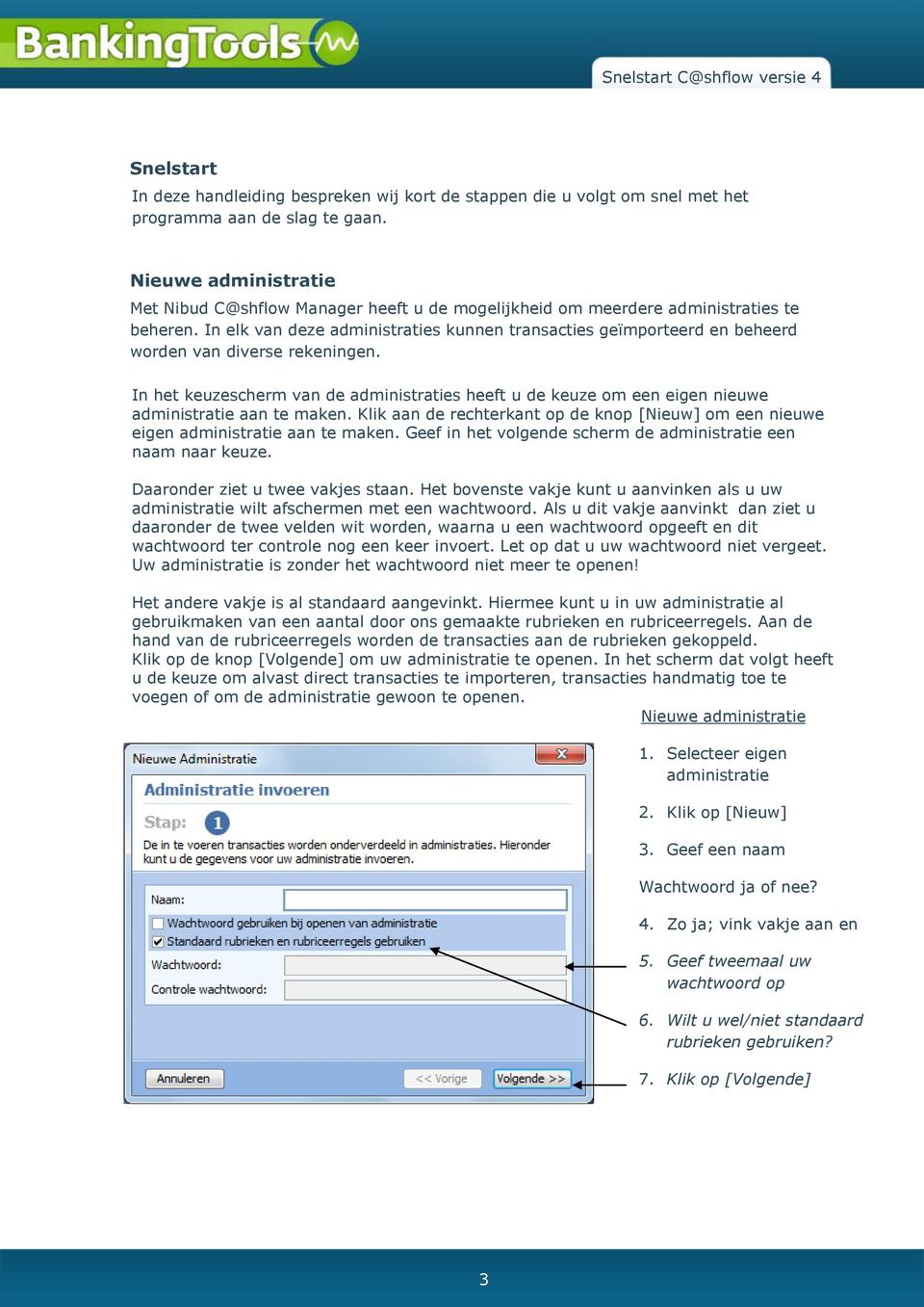 In elk van deze administraties kunnen transacties geïmporteerd en beheerd worden van diverse rekeningen.