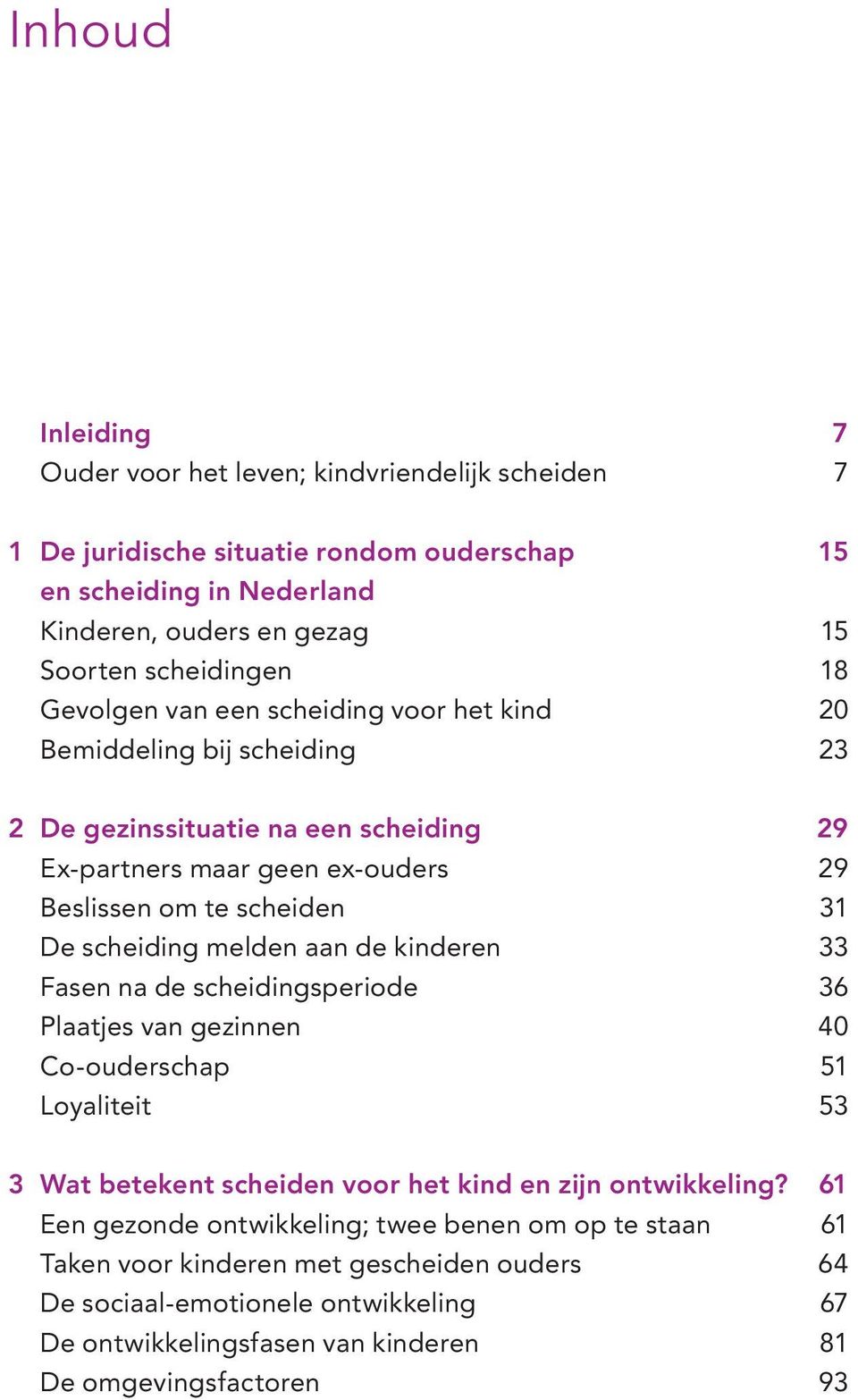 scheiding melden aan de kinderen 33 Fasen na de scheidingsperiode 36 Plaatjes van gezinnen 40 Co-ouderschap 51 Loyaliteit 53 3 Wat betekent scheiden voor het kind en zijn ontwikkeling?