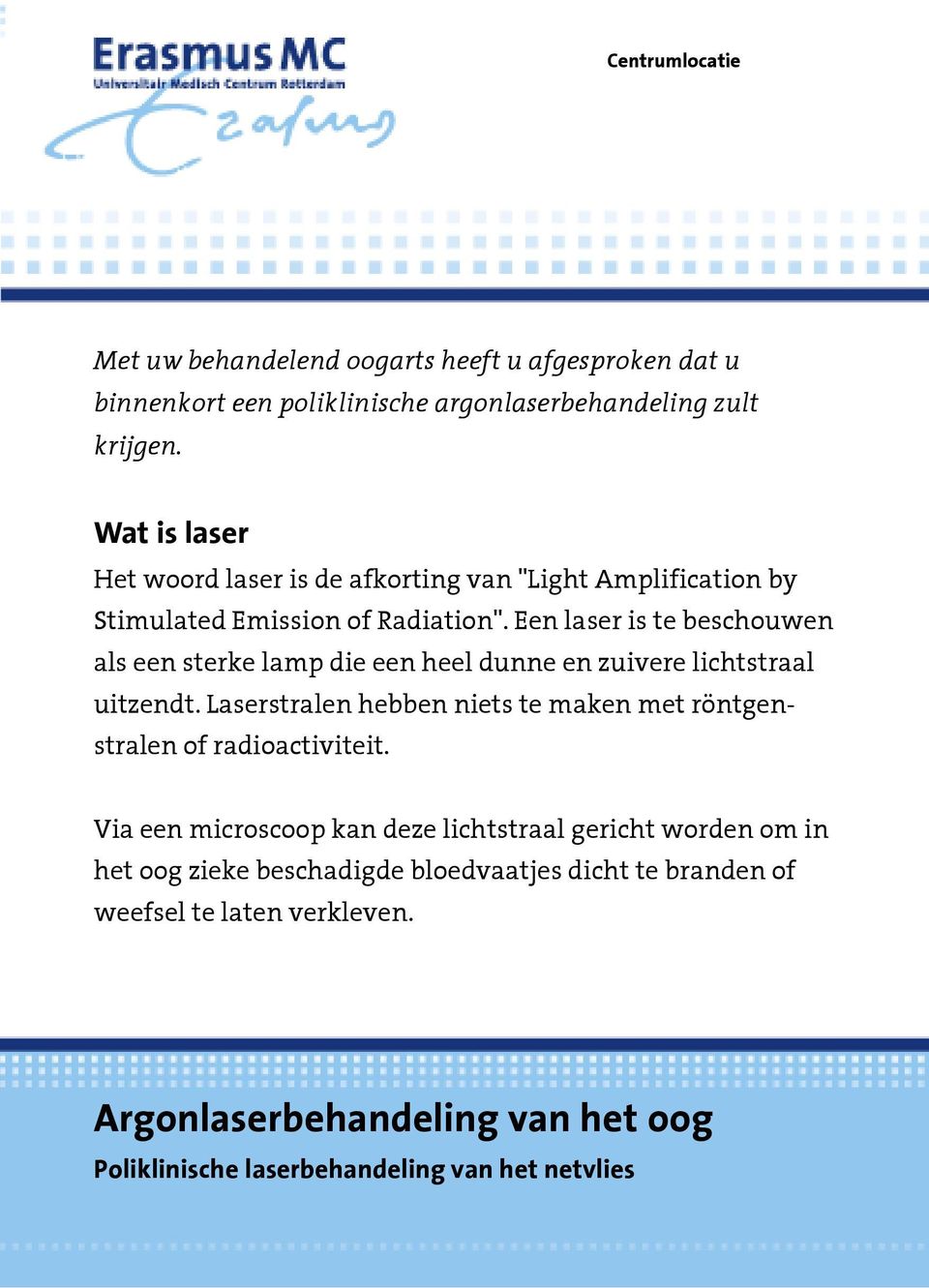 Een laser is te beschouwen als een sterke lamp die een heel dunne en zuivere lichtstraal uitzendt.