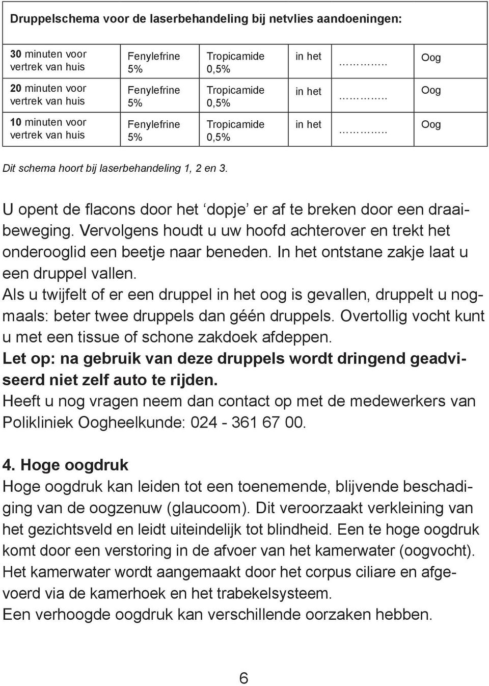 . Oog Dit schema hoort bij laserbehandeling 1, 2 en 3. U opent de flacons door het dopje er af te breken door een draaibeweging.