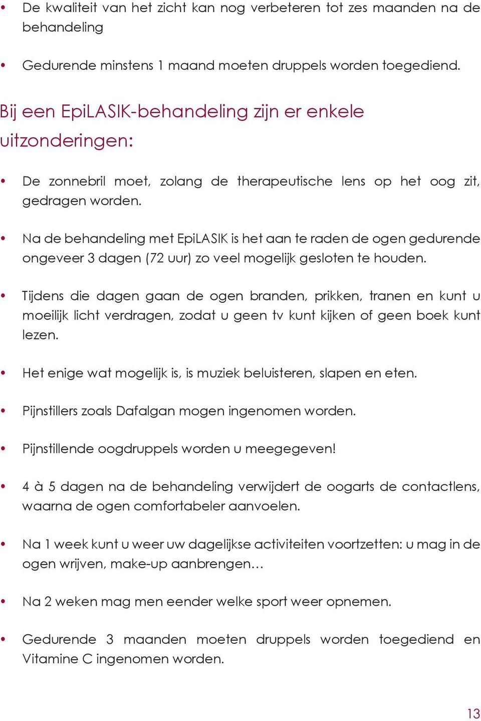 Na de behandeling met EpiLASIK is het aan te raden de ogen gedurende ongeveer 3 dagen (72 uur) zo veel mogelijk gesloten te houden.