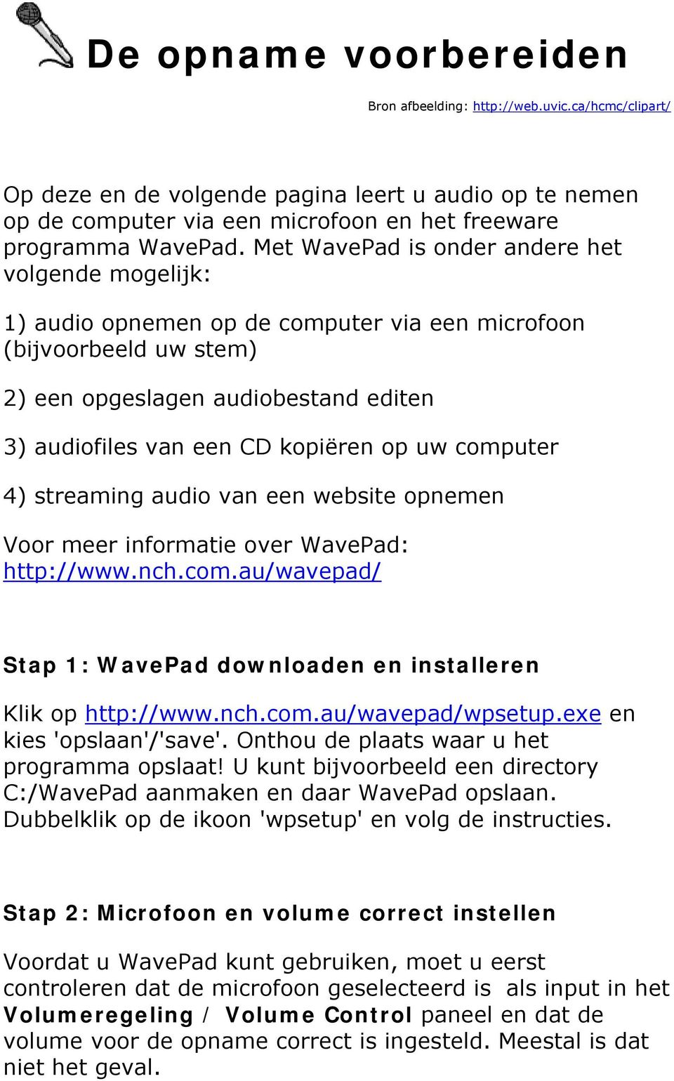 uw computer 4) streaming audio van een website opnemen Voor meer informatie over WavePad: http://www.nch.com.au/wavepad/ Stap 1: WavePad downloaden en installeren Klik op http://www.nch.com.au/wavepad/wpsetup.