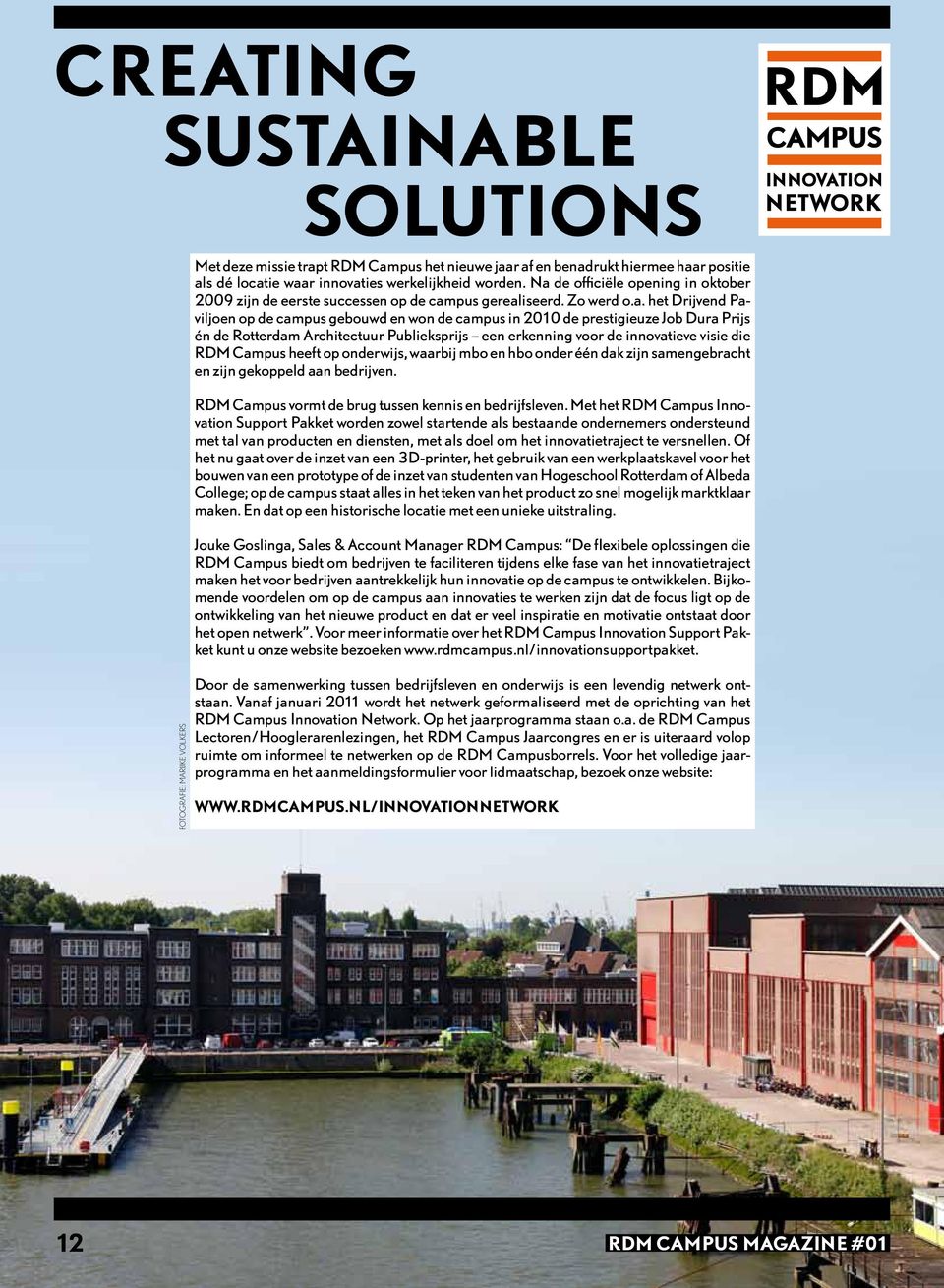 Prijs én de Rotterdam Architectuur Publieksprijs een erkenning voor de innovatieve visie die RDM Campus heeft op onderwijs, waarbij mbo en hbo onder één dak zijn samengebracht en zijn gekoppeld aan