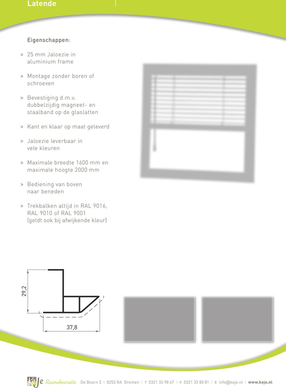 > Jaloezie leverbaar in vele kleuren > Maximale breedte 1600 mm en maximale hoogte 2000 mm > Bediening