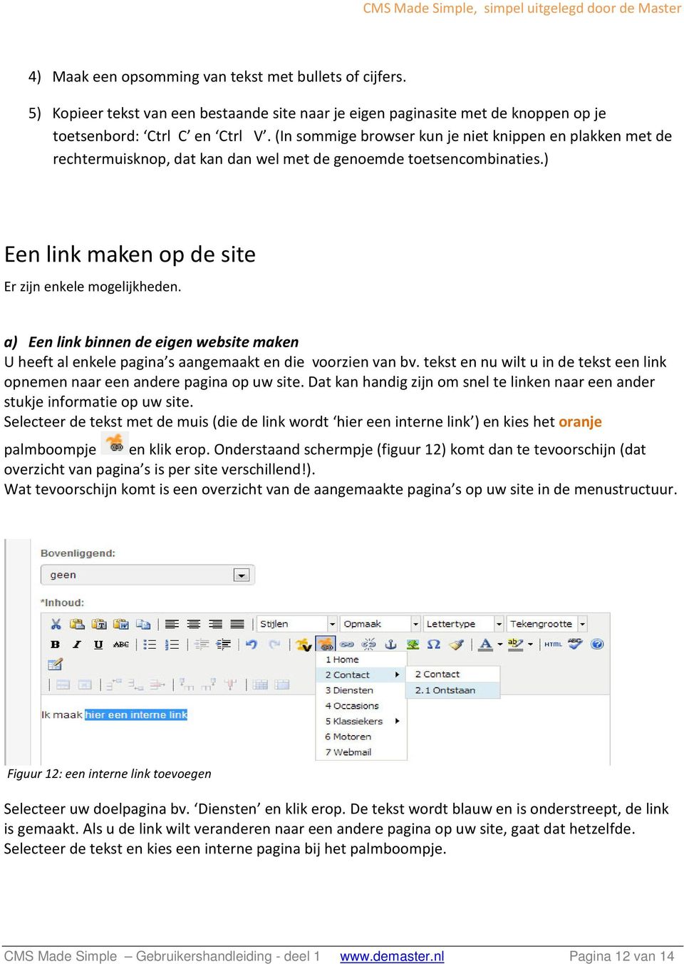 a) Een link binnen de eigen website maken U heeft al enkele pagina s aangemaakt en die voorzien van bv. tekst en nu wilt u in de tekst een link opnemen naar een andere pagina op uw site.