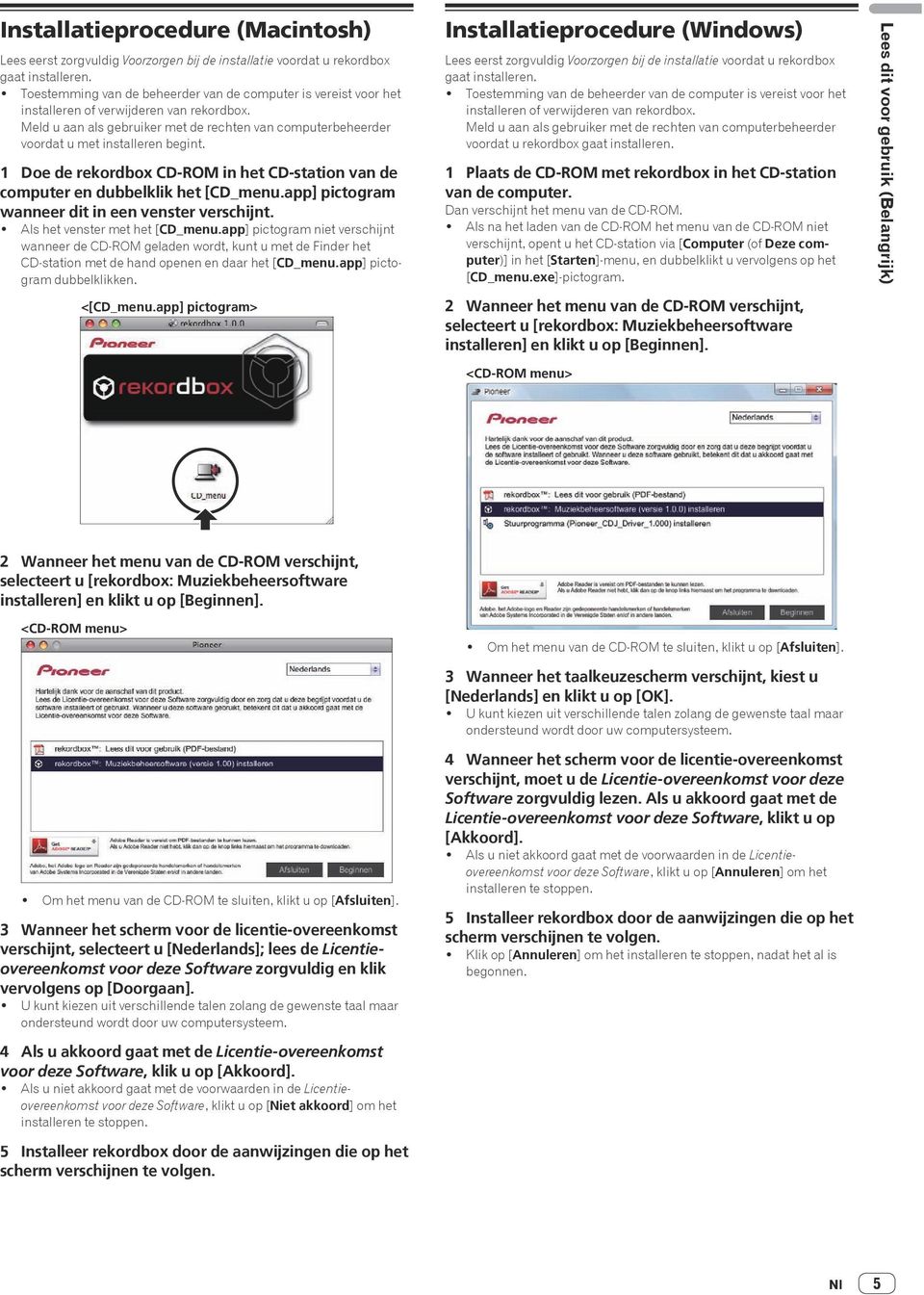 Meld u aan als gebruiker met de rechten van computerbeheerder voordat u met installeren begint. 1 Doe de rekordbox CD-ROM in het CD-station van de computer en dubbelklik het [CD_menu.