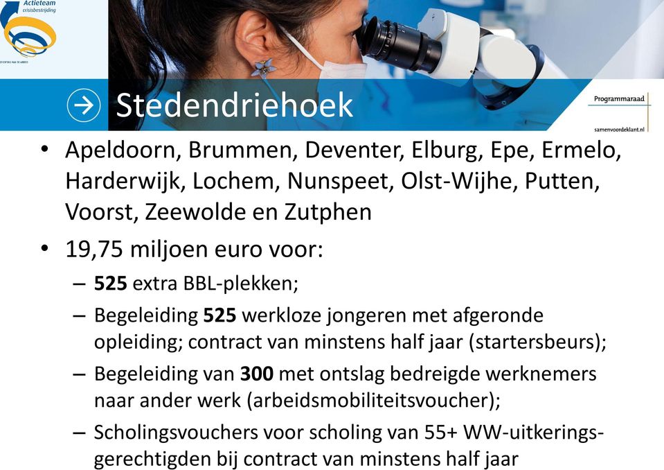 opleiding; contract van minstens half jaar (startersbeurs); Begeleiding van 300 met ontslag bedreigde werknemers naar ander