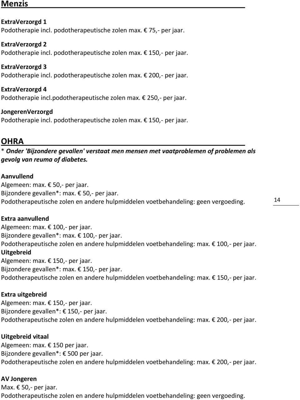 podotherapeutische zolen max. 150,- per jaar. OHRA * Onder 'Bijzondere gevallen' verstaat men mensen met vaatproblemen of problemen als gevolg van reuma of diabetes. Aanvullend Algemeen: max.