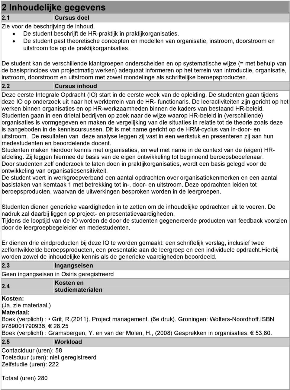 De student kan de verschillende klantgroepen onderscheiden en op systematische wijze (= met behulp van de basisprincipes van projectmatig werken) adequaat informeren op het terrein van introductie,