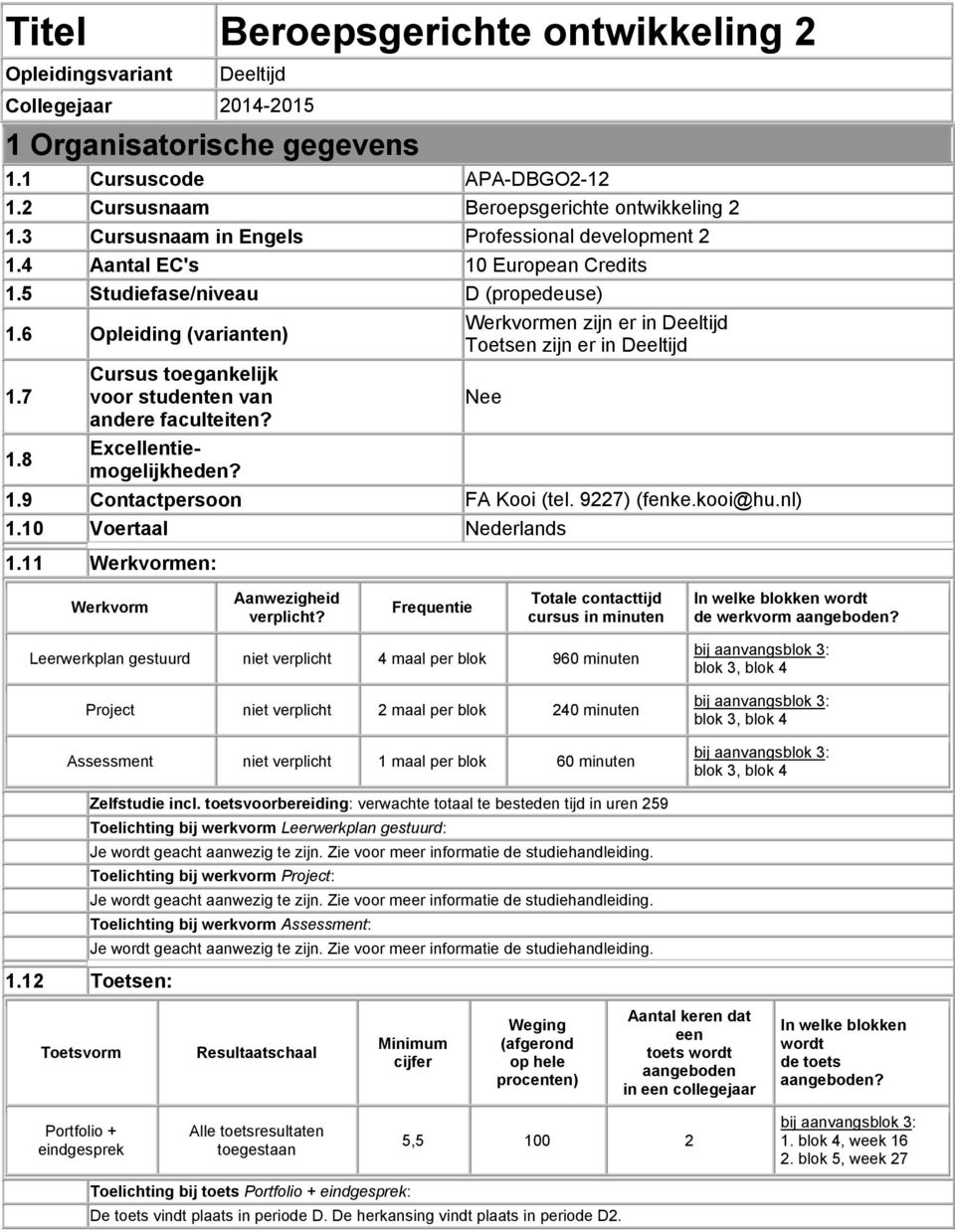 6 Opleiding (varianten) Werkvormen zijn er in Deeltijd Toetsen zijn er in Deeltijd 1.7 Cursus toegankelijk voor studenten van Nee andere faculteiten? 1.8 Excellentiemogelijkheden? 1.9 Contactpersoon FA Kooi (tel.