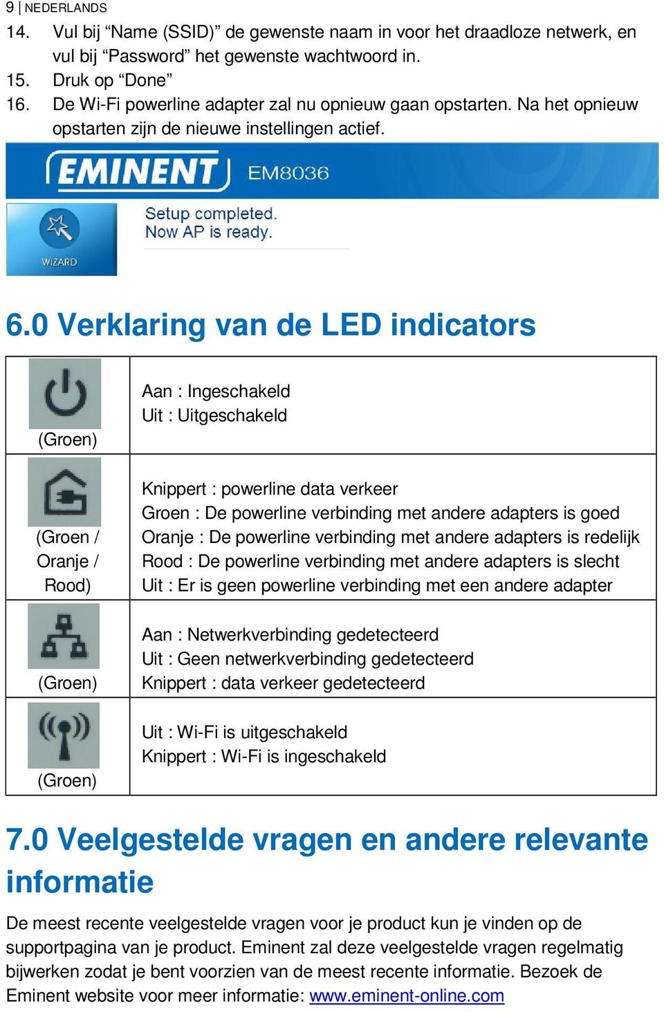 0 Verklaring van de LED indicators (Groen) Aan : Ingeschakeld Uit : Uitgeschakeld (Groen / Oranje / Rood) Knippert : powerline data verkeer Groen : De powerline verbinding met andere adapters is goed