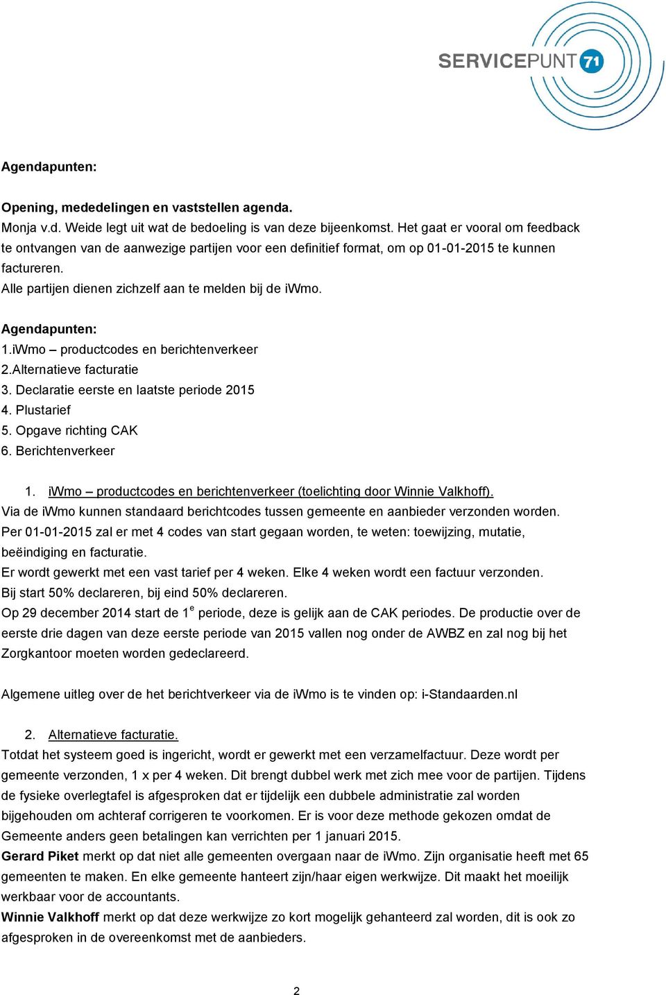 Agendapunten: 1.iWmo productcodes en berichtenverkeer 2.Alternatieve facturatie 3. Declaratie eerste en laatste periode 2015 4. Plustarief 5. Opgave richting CAK 6. Berichtenverkeer 1.