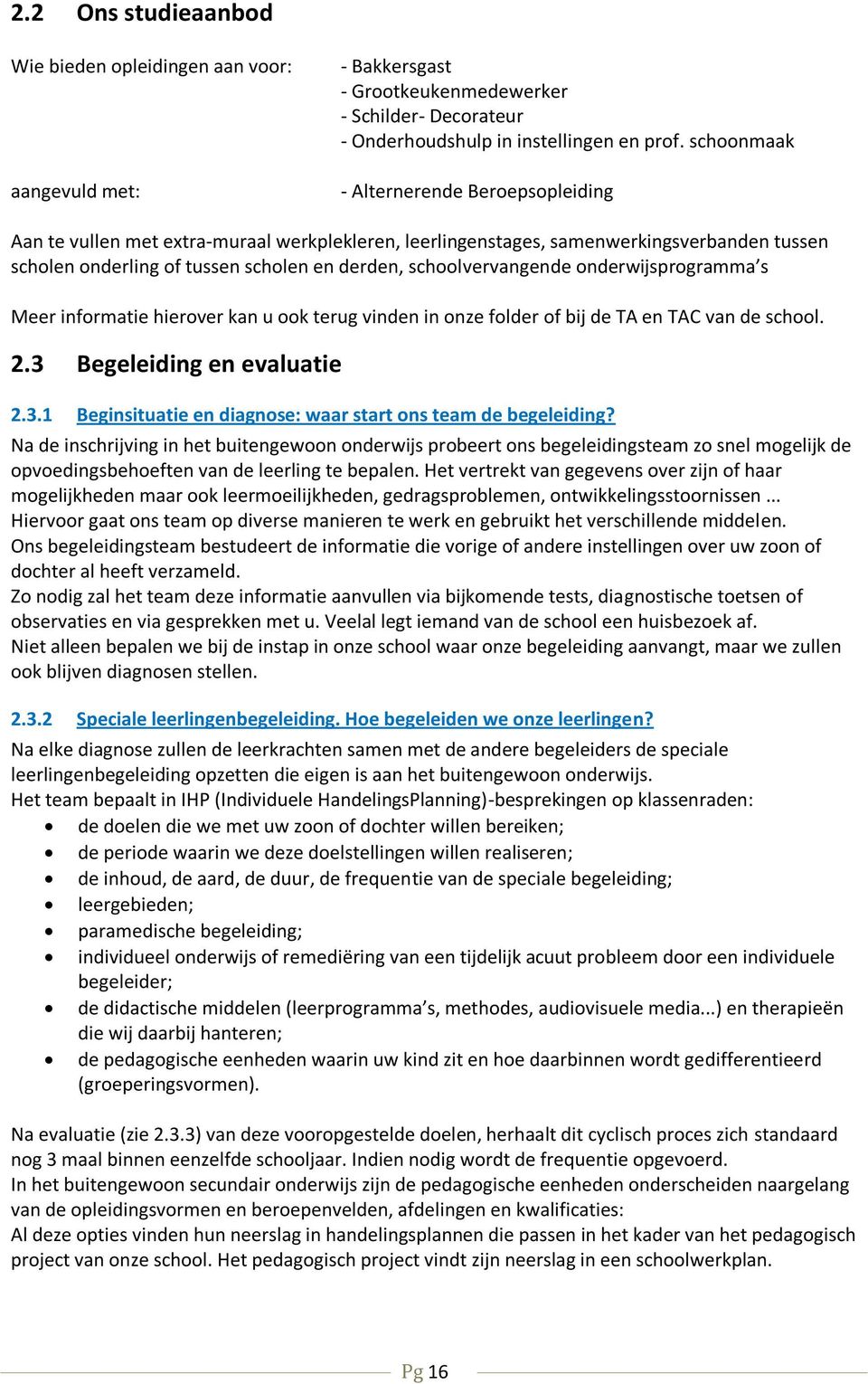 schoolvervangende onderwijsprogramma s Meer informatie hierover kan u ook terug vinden in onze folder of bij de TA en TAC van de school. 2.3 