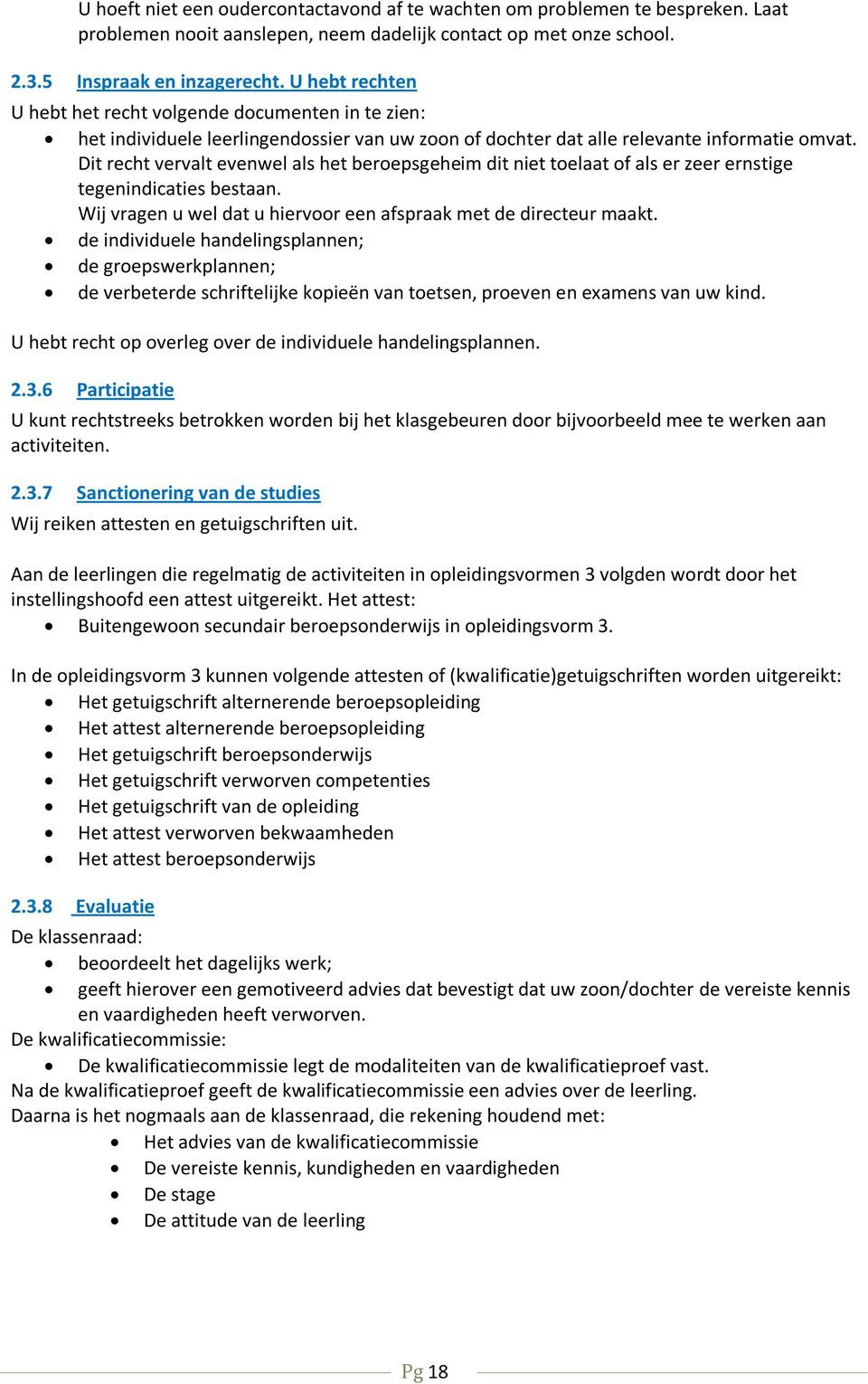 Dit recht vervalt evenwel als het beroepsgeheim dit niet toelaat of als er zeer ernstige tegenindicaties bestaan. Wij vragen u wel dat u hiervoor een afspraak met de directeur maakt.