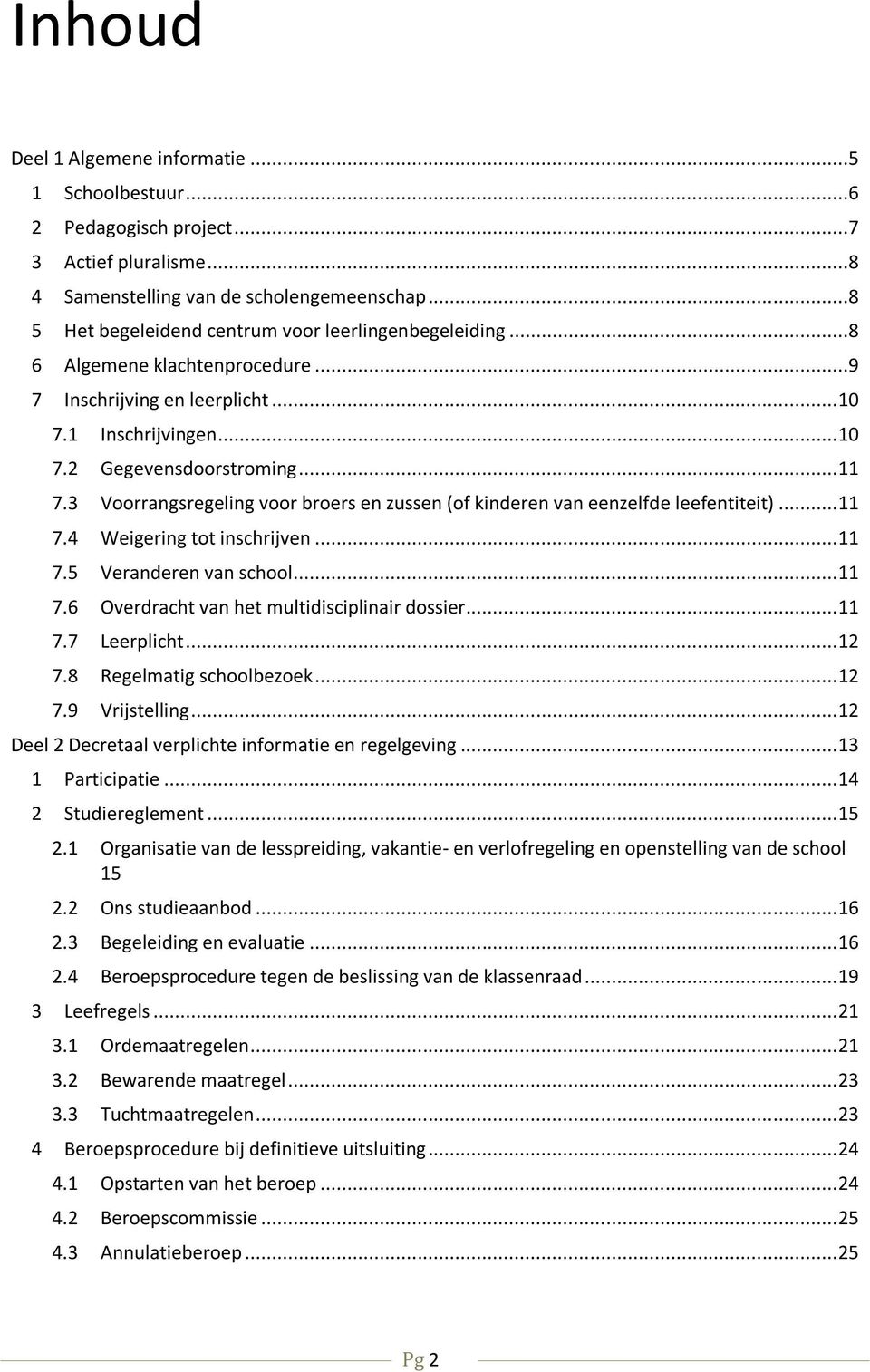 3 Voorrangsregeling voor broers en zussen (of kinderen van eenzelfde leefentiteit)... 11 7.4 Weigering tot inschrijven... 11 7.5 Veranderen van school... 11 7.6 Overdracht van het multidisciplinair dossier.