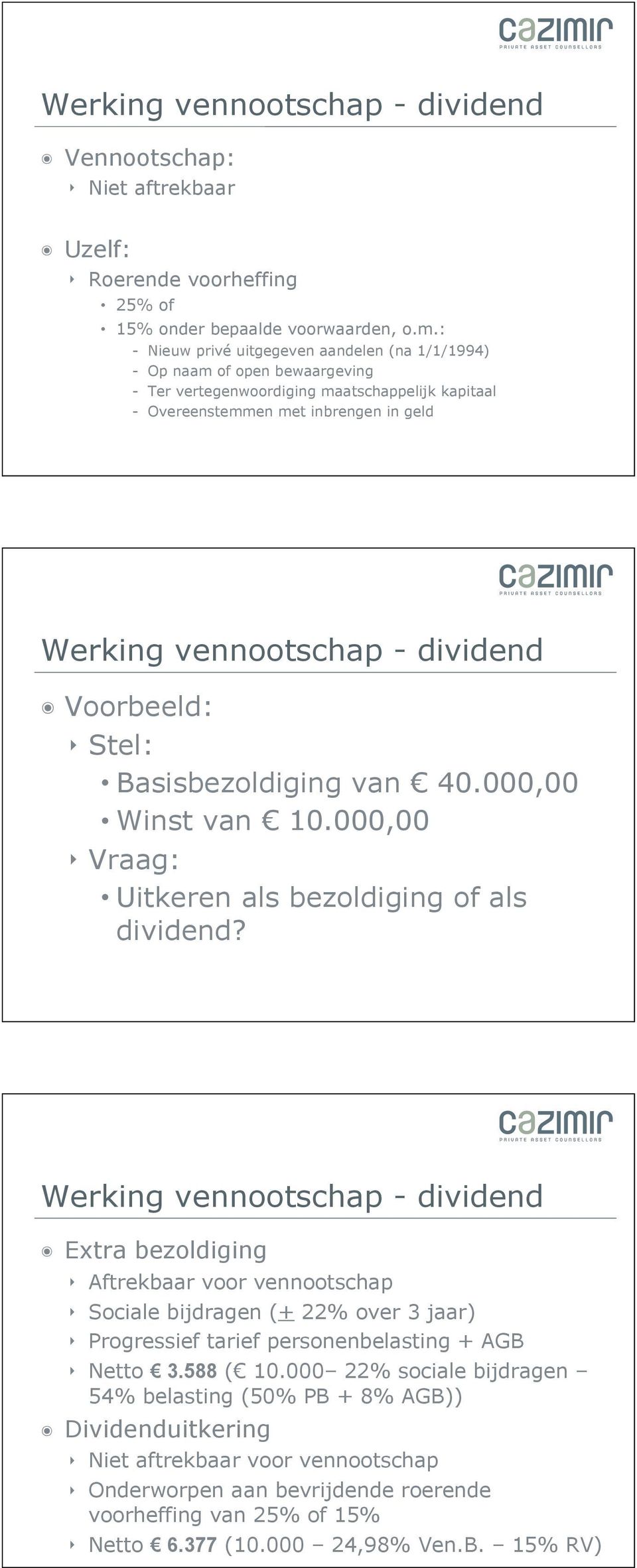 dividend Voorbeeld: Stel: Basisbezoldiging van 40.000,00 Winst van 10.000,00 Vraag: Uitkeren als bezoldiging of als dividend?