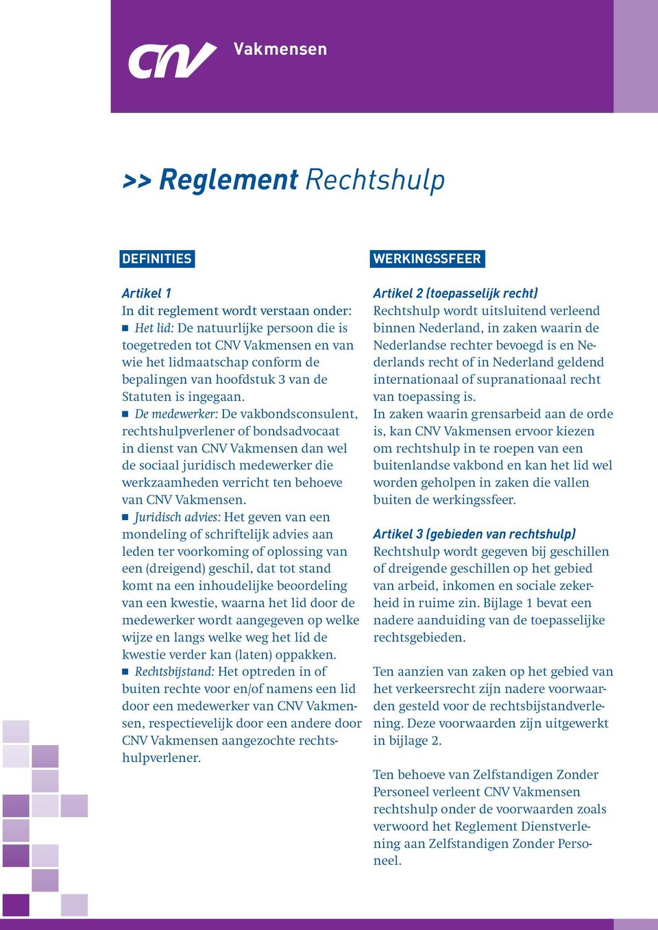 De medewerker: De vakbondsconsulent, rechtshulpverlener of bondsadvocaat in dienst van CNV Vakmensen dan wel de sociaal juridisch medewerker die werkzaamheden verricht ten behoeve van CNV Vakmensen.