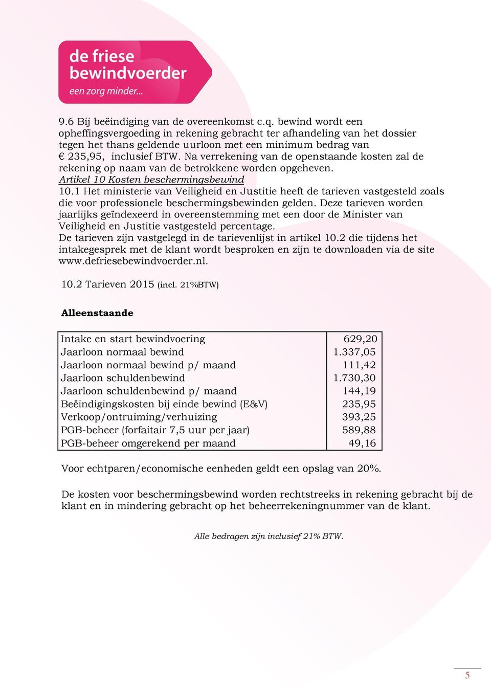 Na verrekening van de openstaande kosten zal de rekening op naam van de betrokkene worden opgeheven. Artikel 10 Kosten beschermingsbewind 10.