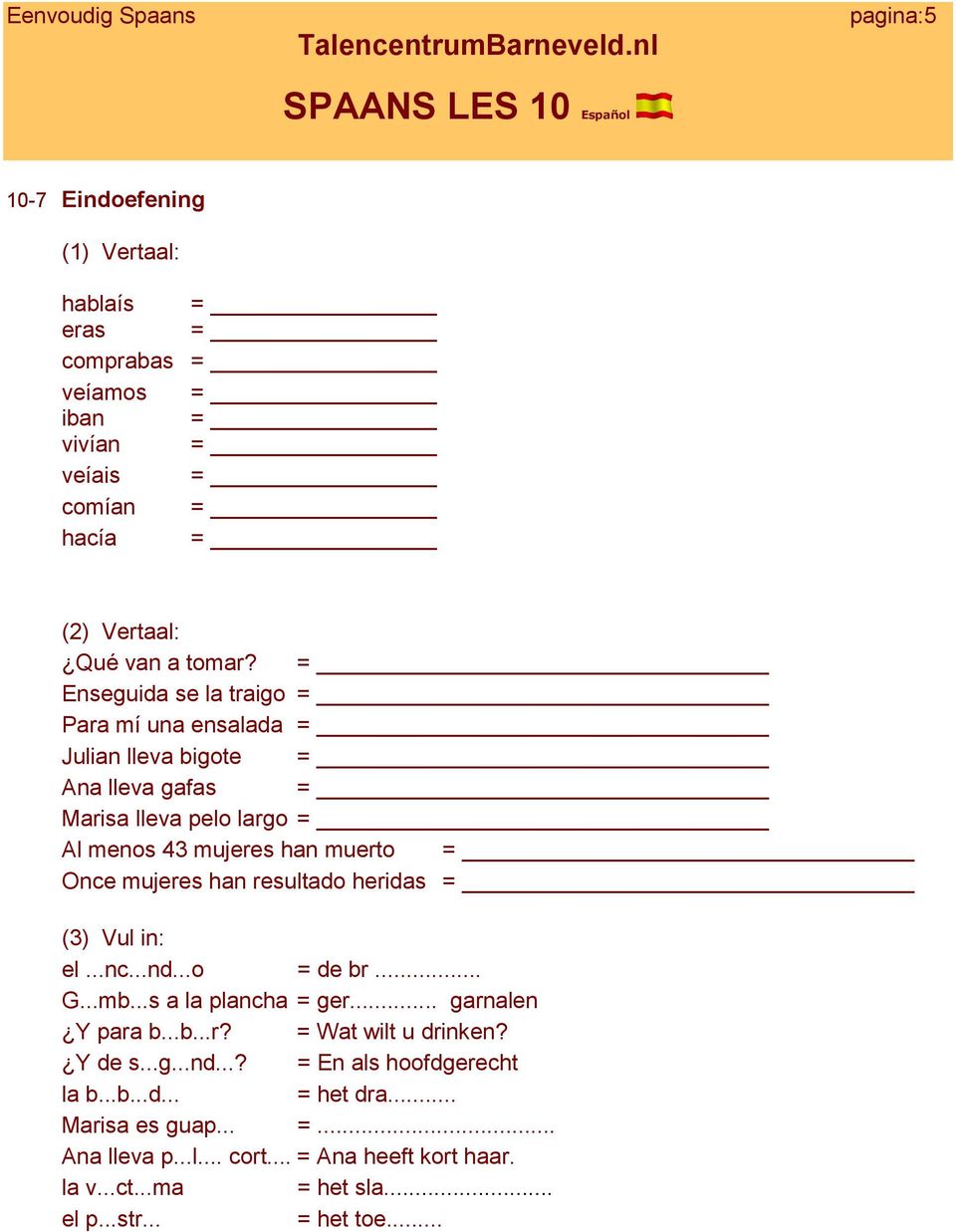 resultado heridas (3) Vul in: el...nc...nd...o = de br... G...mb...s a la plancha = ger... garnalen Y para b...b...r? = Wat wilt u drinken? Y de s...g...nd...? = En als hoofdgerecht la b.