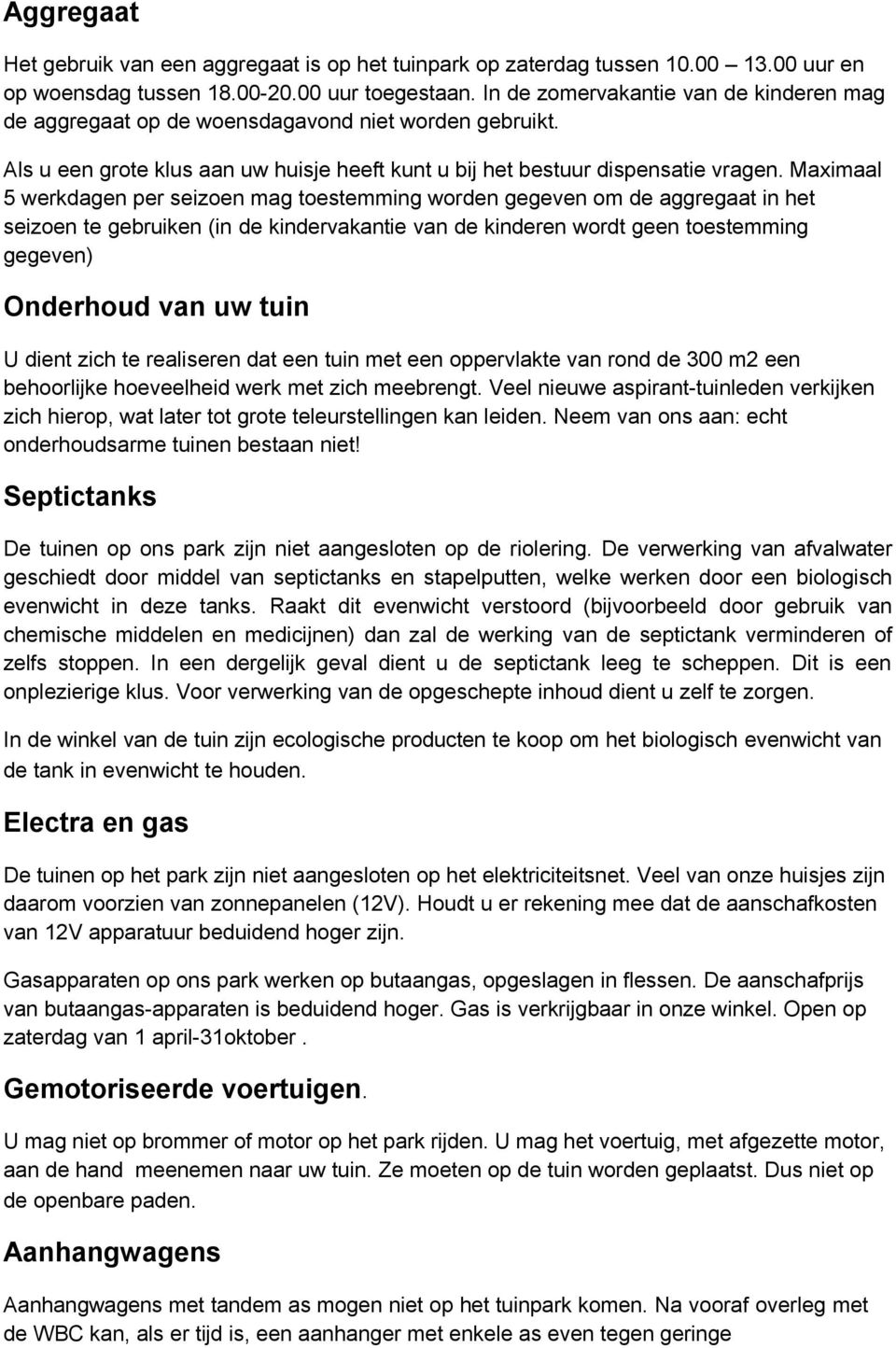 Maximaal 5 werkdagen per seizoen mag toestemming worden gegeven om de aggregaat in het seizoen te gebruiken (in de kindervakantie van de kinderen wordt geen toestemming gegeven) Onderhoud van uw tuin