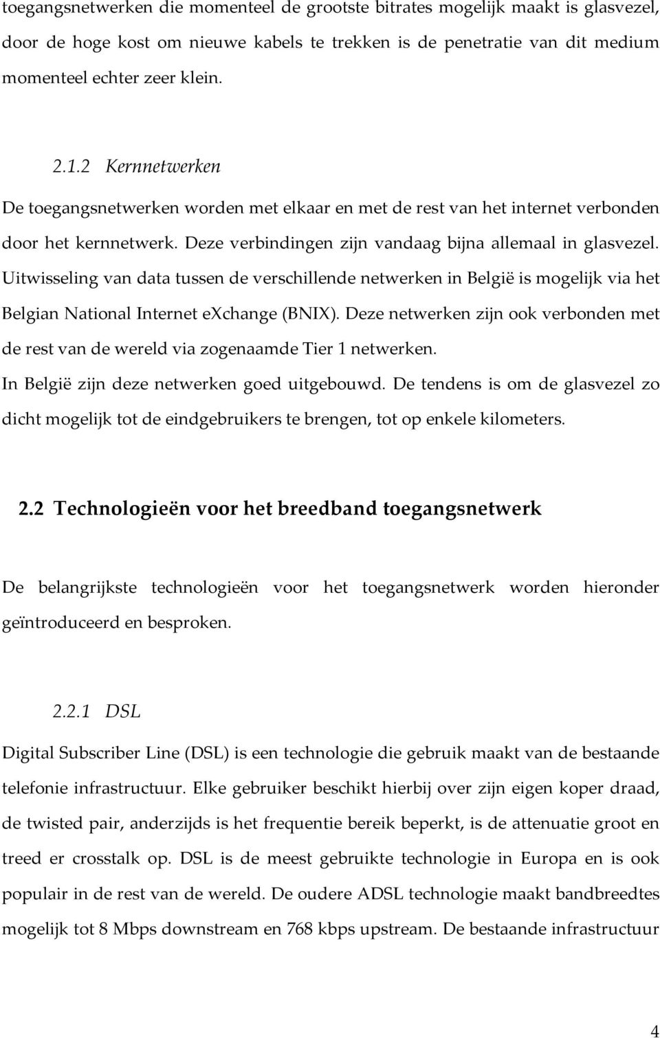 Uitwisseling van data tussen de verschillende netwerken in België is mogelijk via het Belgian National Internet exchange (BNIX).